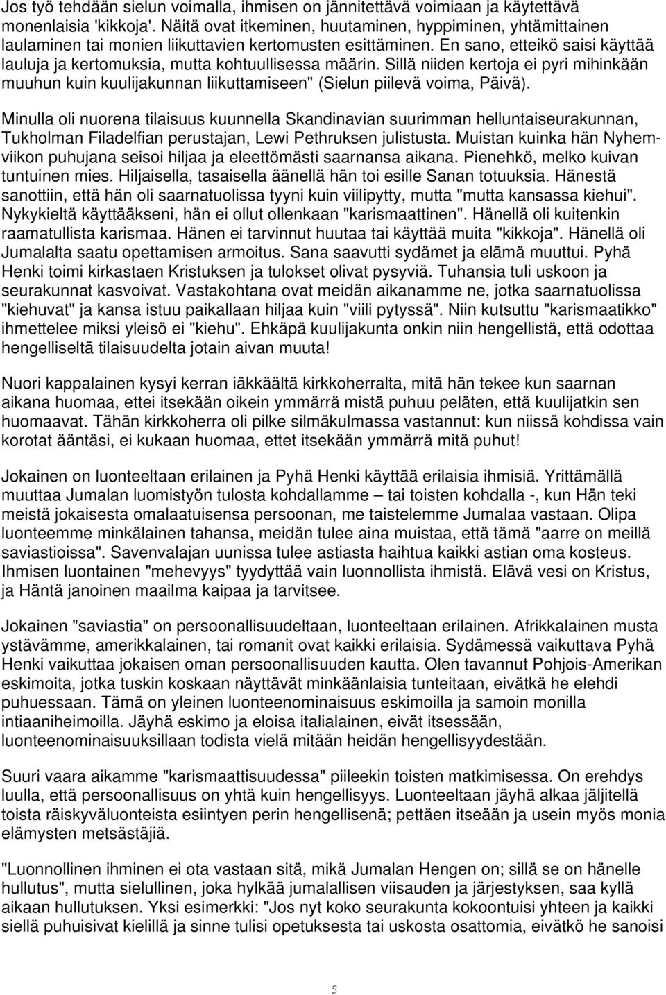 En sano, etteikö saisi käyttää lauluja ja kertomuksia, mutta kohtuullisessa määrin. Sillä niiden kertoja ei pyri mihinkään muuhun kuin kuulijakunnan liikuttamiseen" (Sielun piilevä voima, Päivä).