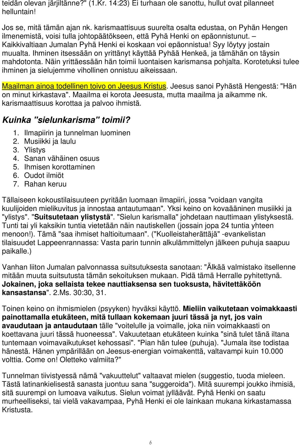 Syy löytyy jostain muualta. Ihminen itsessään on yrittänyt käyttää Pyhää Henkeä, ja tämähän on täysin mahdotonta. Näin yrittäessään hän toimii luontaisen karismansa pohjalta.