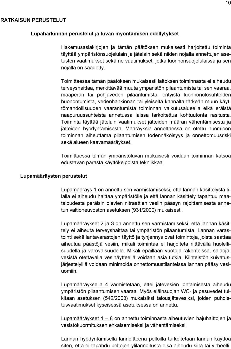 Toimittaessa tämän päätöksen mukaisesti laitoksen toiminnasta ei aiheudu terveyshaittaa, merkittävää muuta ympäristön pilaantumista tai sen vaaraa, maaperän tai pohjaveden pilaantumista, erityistä