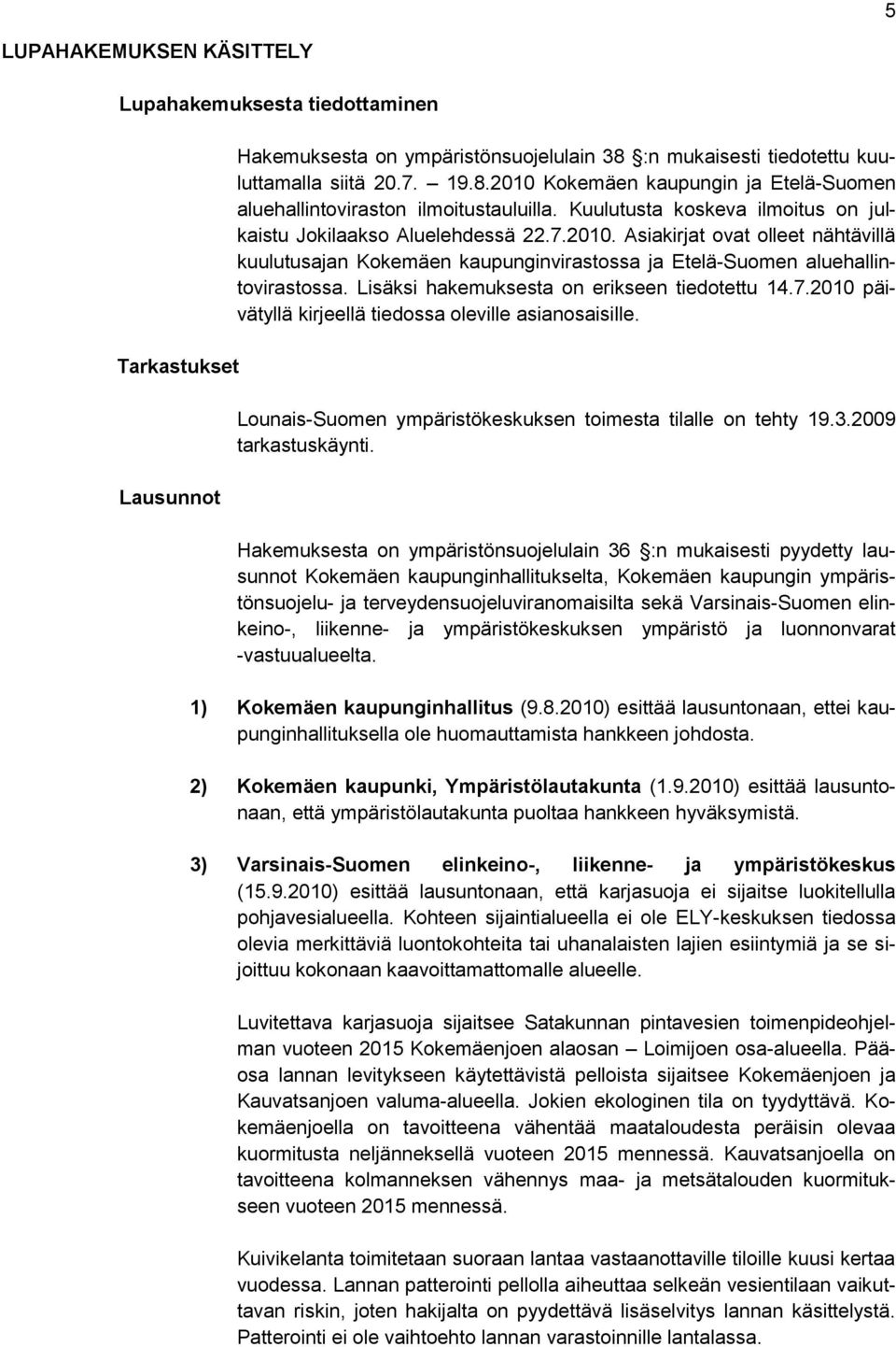 Kuulutusta koskeva ilmoitus on julkaistu Jokilaakso Aluelehdessä 22.7.2010. Asiakirjat ovat olleet nähtävillä kuulutusajan Kokemäen kaupunginvirastossa ja Etelä-Suomen aluehallintovirastossa.