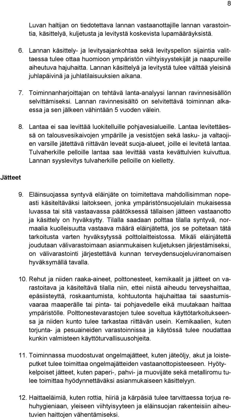 Lannan käsittelyä ja levitystä tulee välttää yleisinä juhlapäivinä ja juhlatilaisuuksien aikana. 7. Toiminnanharjoittajan on tehtävä lanta-analyysi lannan ravinnesisällön selvittämiseksi.