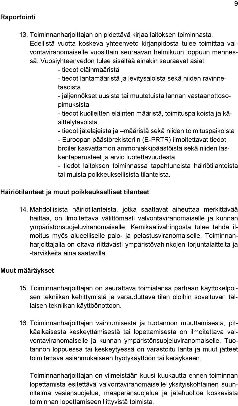 Vuosiyhteenvedon tulee sisältää ainakin seuraavat asiat: - tiedot eläinmääristä - tiedot lantamääristä ja levitysaloista sekä niiden ravinnetasoista - jäljennökset uusista tai muutetuista lannan