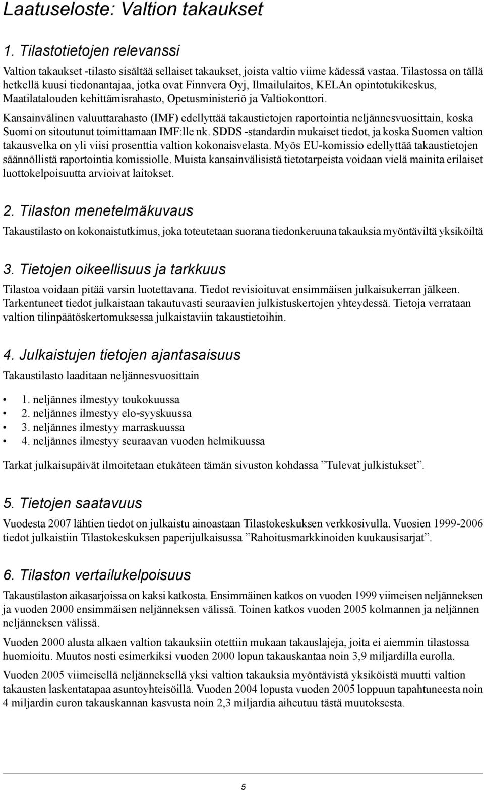 Kansainvälinen valuuttarahasto (IMF) edellyttää takaustietojen raportointia neljännesvuosittain, koska Suomi on sitoutunut toimittamaan IMF:lle nk.