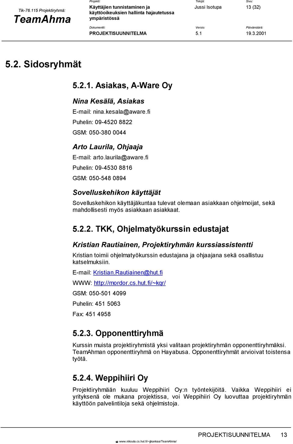 2.2. TKK, Ohjelmatyökurssin edustajat Kristian Rautiainen, Projektiryhmän kurssiassistentti Kristian toimii ohjelmatyökurssin edustajana ja ohjaajana sekä osallistuu katselmuksiin. E-mail: Kristian.