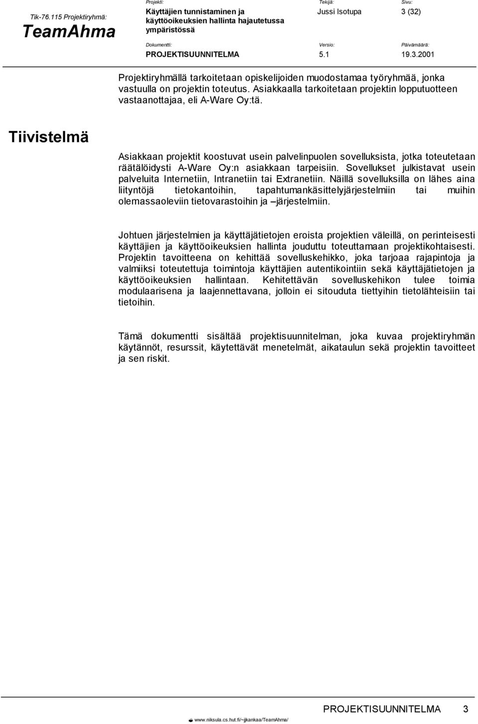 Tiivistelmä Asiakkaan projektit koostuvat usein palvelinpuolen sovelluksista, jotka toteutetaan räätälöidysti A-Ware Oy:n asiakkaan tarpeisiin.