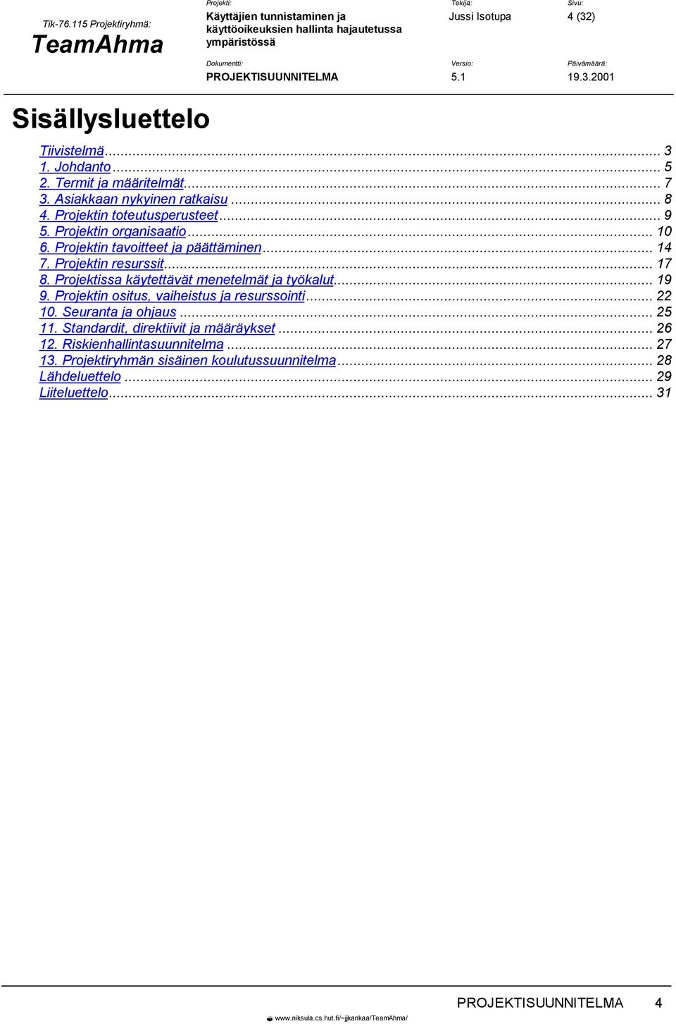 Projektissa käytettävät menetelmät ja työkalut... 19 9. Projektin ositus, vaiheistus ja resurssointi... 22 10. Seuranta ja ohjaus... 25 11.