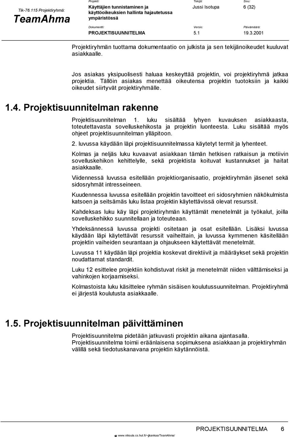 Projektisuunnitelman rakenne Projektisuunnitelman 1. luku sisältää lyhyen kuvauksen asiakkaasta, toteutettavasta sovelluskehikosta ja projektin luonteesta.