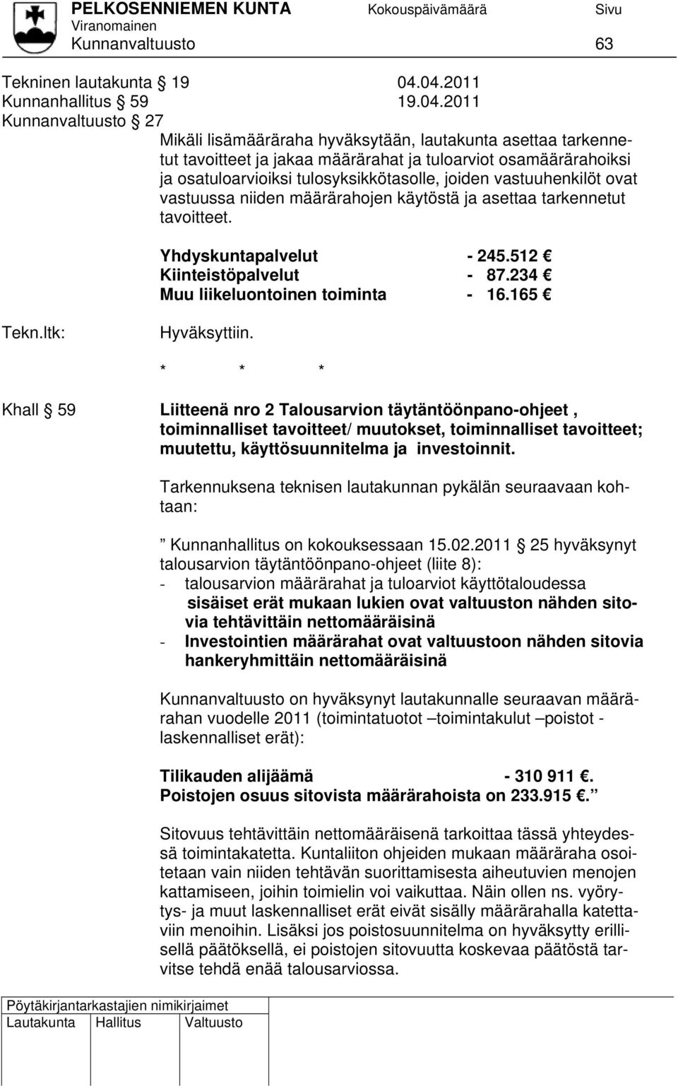 osatuloarvioiksi tulosyksikkötasolle, joiden vastuuhenkilöt ovat vastuussa niiden määrärahojen käytöstä ja asettaa tarkennetut tavoitteet. Yhdyskuntapalvelut - 245.512 Kiinteistöpalvelut - 87.