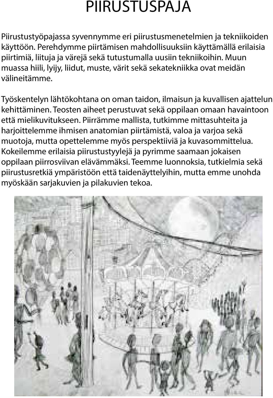 Muun muassa hiili, lyijy, liidut, muste, värit sekä sekatekniikka ovat meidän välineitämme. Työskentelyn lähtökohtana on oman taidon, ilmaisun ja kuvallisen ajattelun kehittäminen.