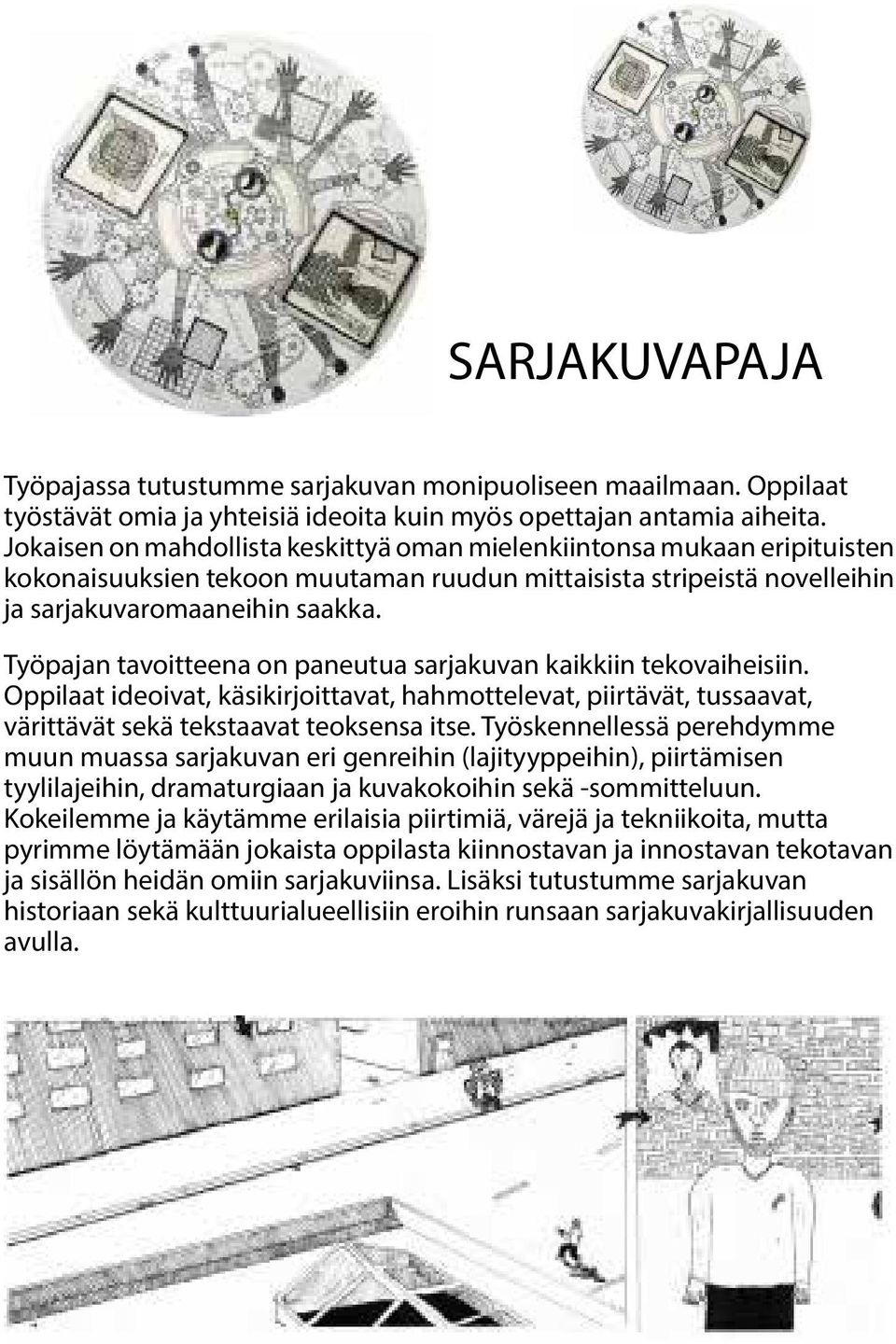 Työpajan tavoitteena on paneutua sarjakuvan kaikkiin tekovaiheisiin. Oppilaat ideoivat, käsikirjoittavat, hahmottelevat, piirtävät, tussaavat, värittävät sekä tekstaavat teoksensa itse.