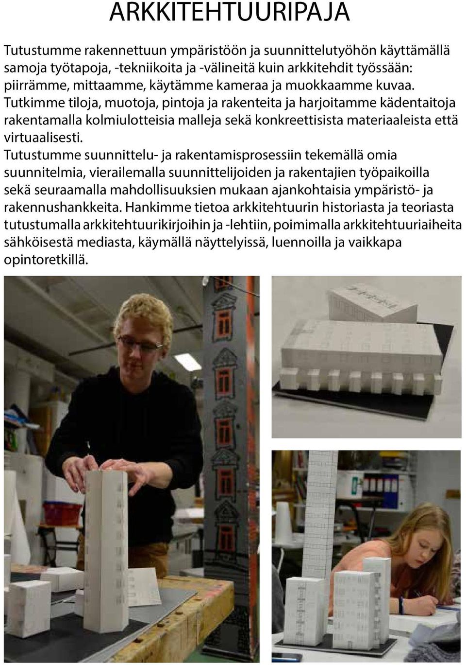 Tutustumme suunnittelu- ja rakentamisprosessiin tekemällä omia suunnitelmia, vierailemalla suunnittelijoiden ja rakentajien työpaikoilla sekä seuraamalla mahdollisuuksien mukaan ajankohtaisia