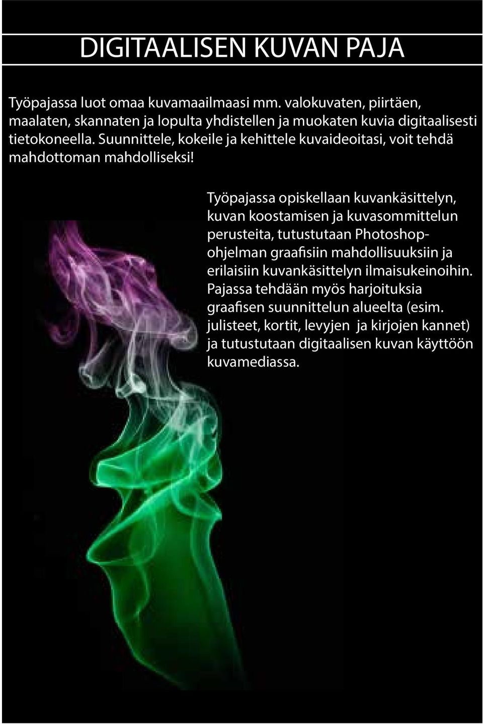 valokuvaten, kokeile piirtäen, ja kehittele kuvaideoitasi, maalaten, skannaten voit tehdä ja lopulta mahdottoman yhdistellen ja mahdolliseksi! muokaten kuvia digitaalisesti Työpajassa tietokoneella.
