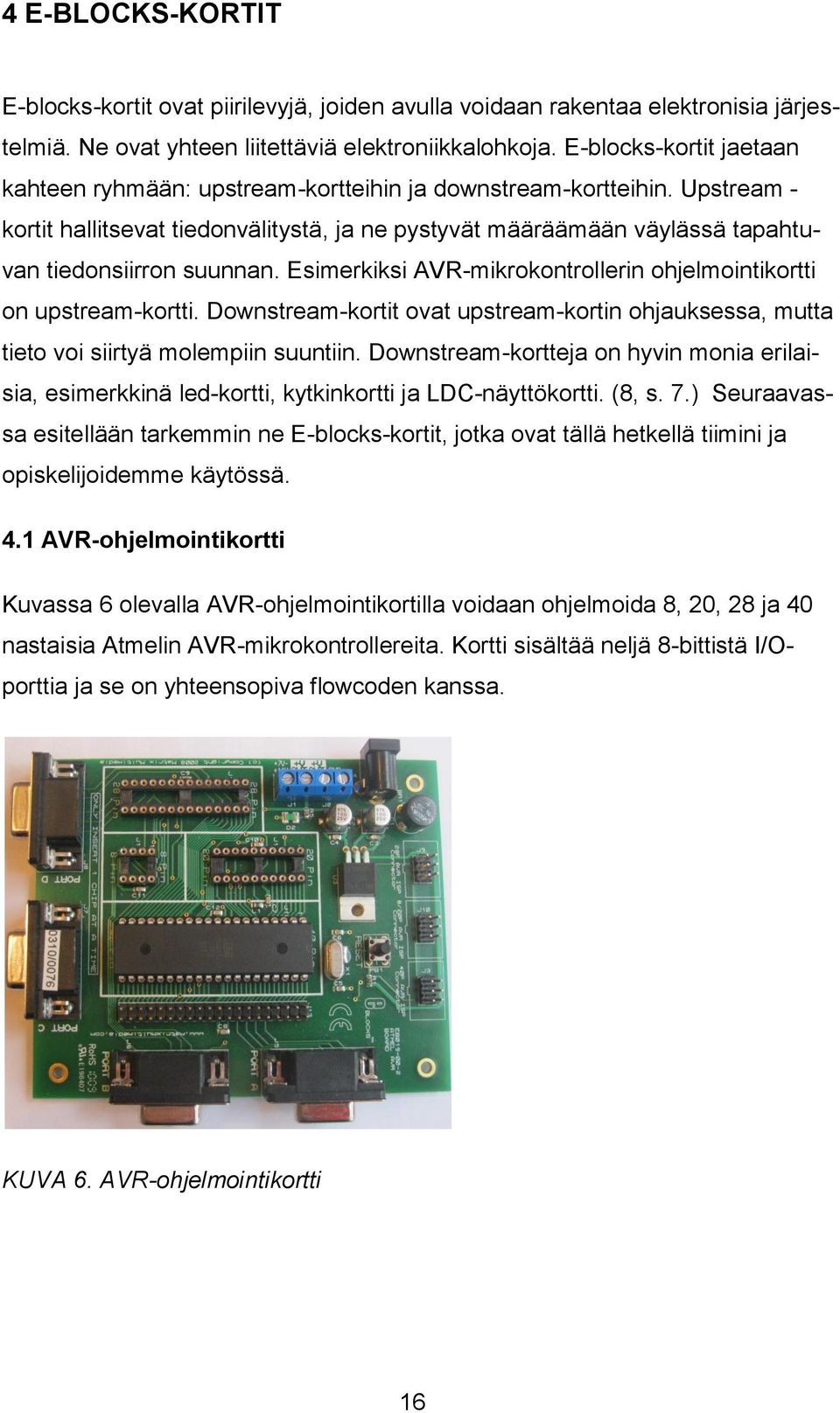 Upstream - kortit hallitsevat tiedonvälitystä, ja ne pystyvät määräämään väylässä tapahtuvan tiedonsiirron suunnan. Esimerkiksi AVR-mikrokontrollerin ohjelmointikortti on upstream-kortti.