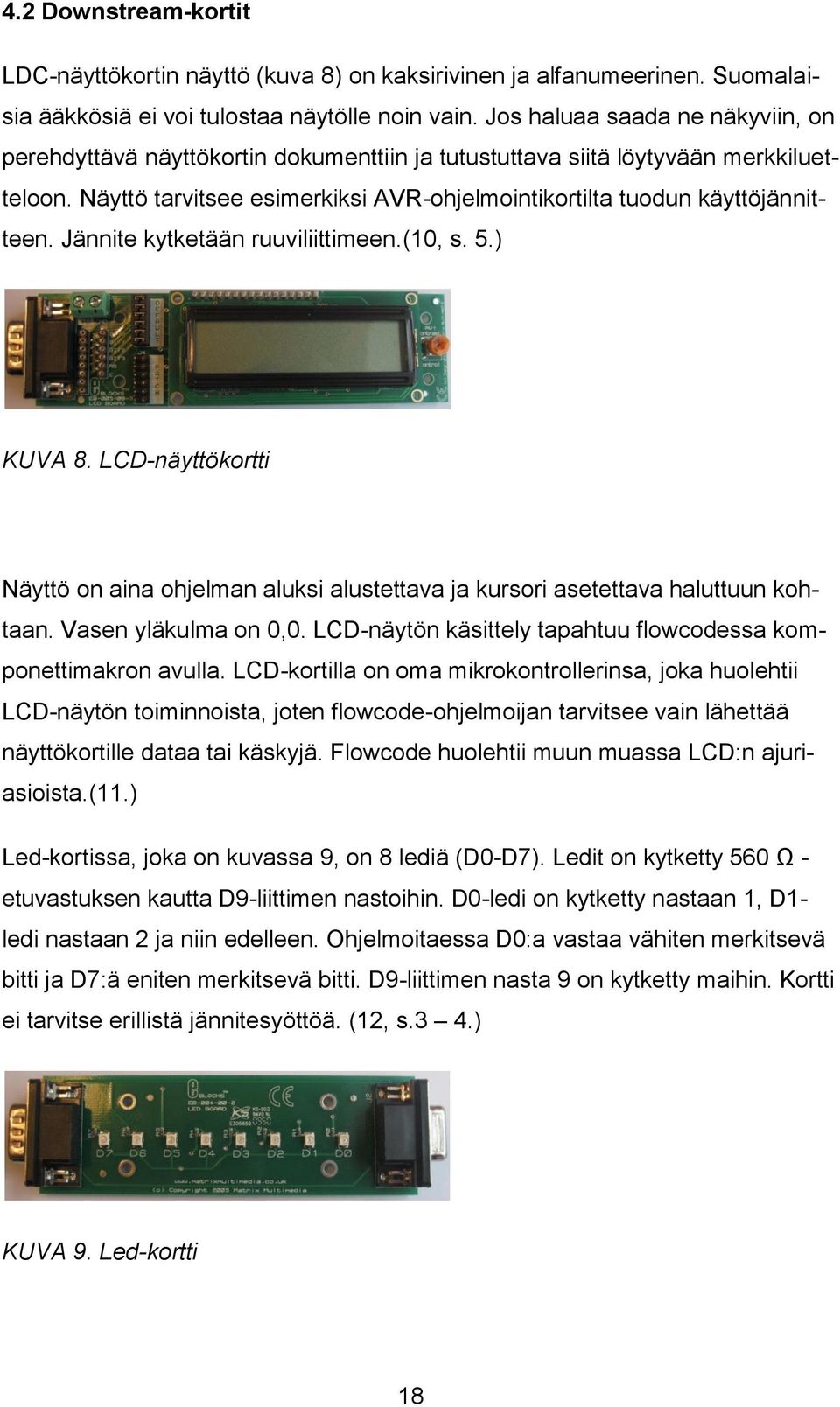 Jännite kytketään ruuviliittimeen.(10, s. 5.) KUVA 8. LCD-näyttökortti Näyttö on aina ohjelman aluksi alustettava ja kursori asetettava haluttuun kohtaan. Vasen yläkulma on 0,0.