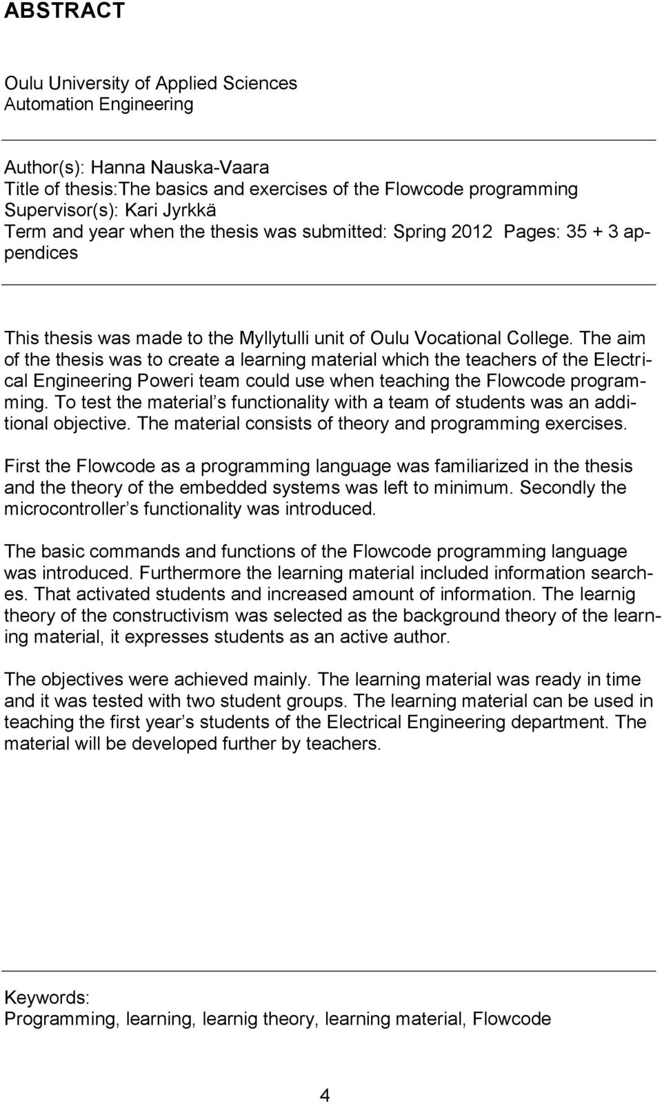 The aim of the thesis was to create a learning material which the teachers of the Electrical Engineering Poweri team could use when teaching the Flowcode programming.