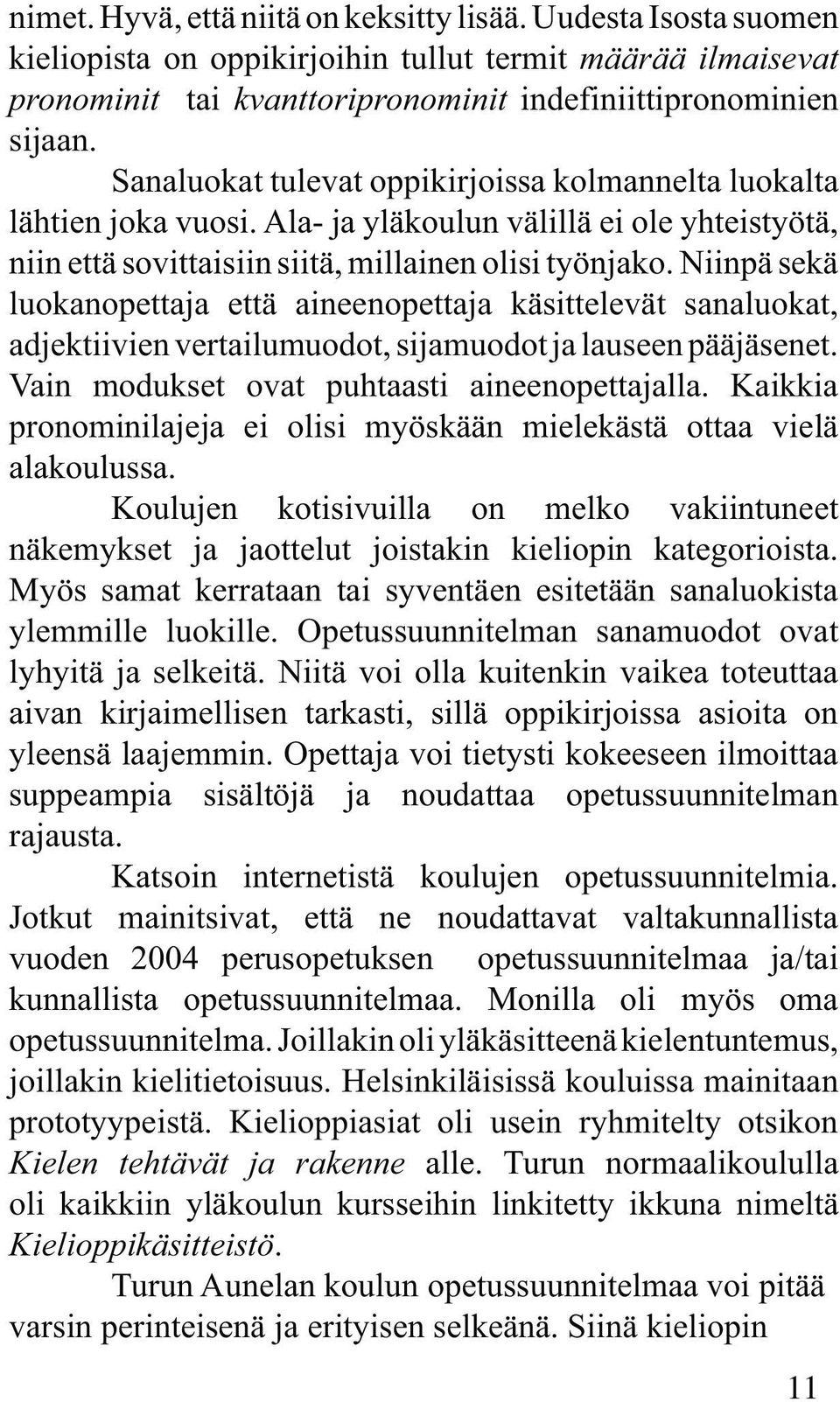 Niinpä sekä luokanopettaja että aineenopettaja käsittelevät sanaluokat, adjektiivien vertailumuodot, sijamuodot ja lauseen pääjäsenet. Vain modukset ovat puhtaasti aineenopettajalla.