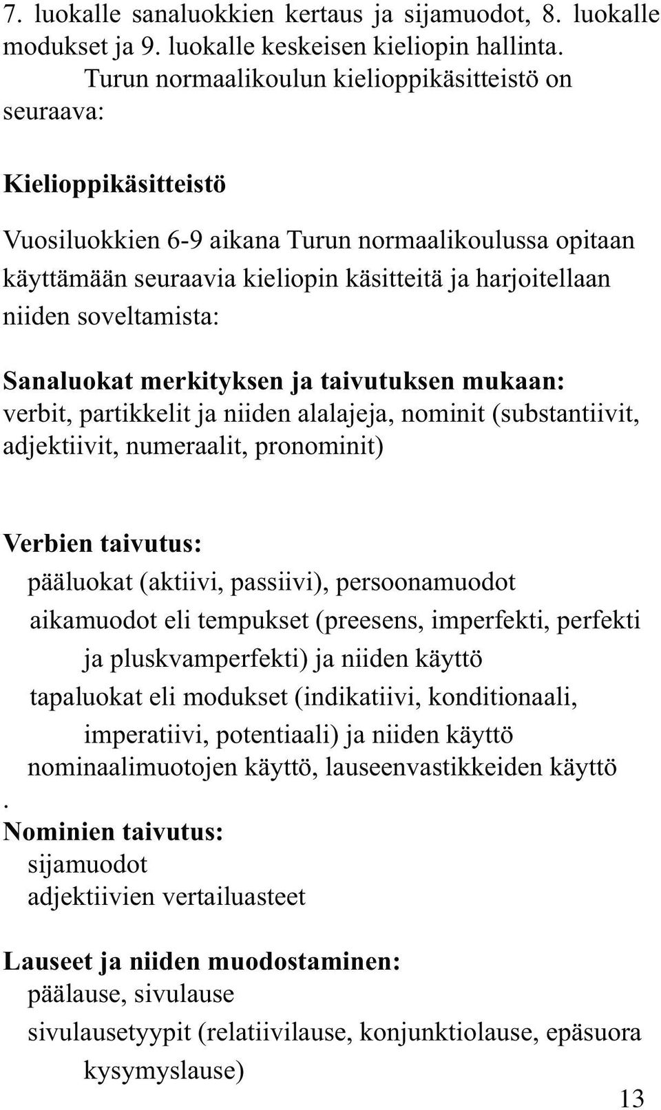 soveltamista: Sanaluokat merkityksen ja taivutuksen mukaan: verbit, partikkelit ja niiden alalajeja, nominit (substantiivit, adjektiivit, numeraalit, pronominit) Verbien taivutus: pääluokat (aktiivi,