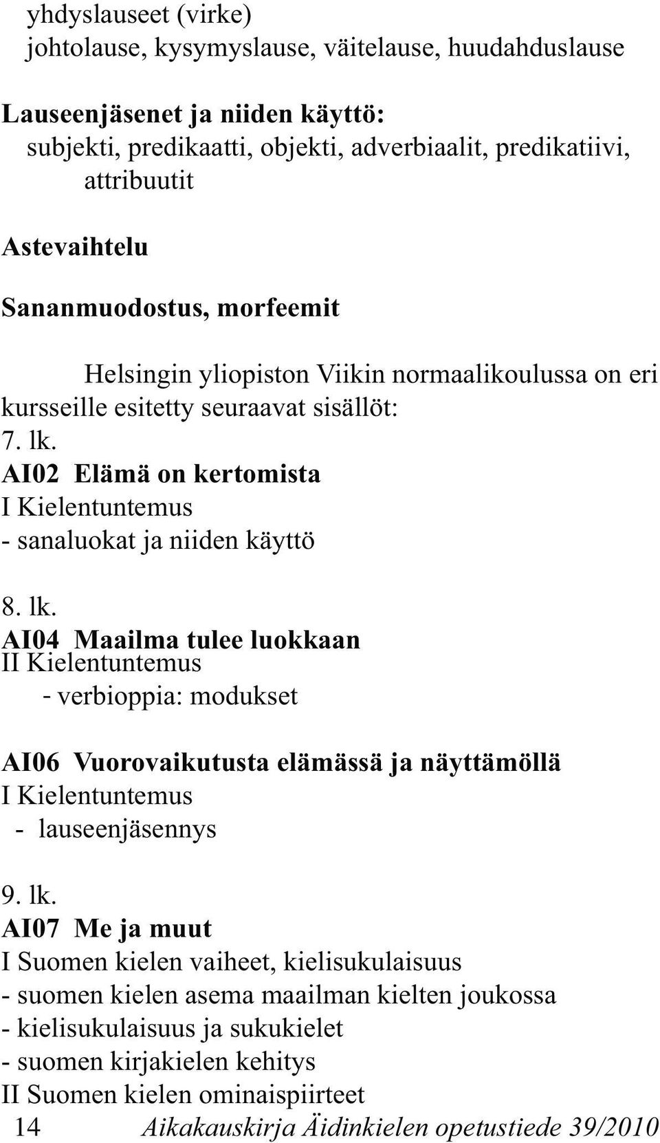 lk. AI04 Maailma tulee luokkaan II Kielentuntemus - verbioppia: modukset AI06 Vuorovaikutusta elämässä ja näyttämöllä I Kielentuntemus - lauseenjäsennys 9. lk.