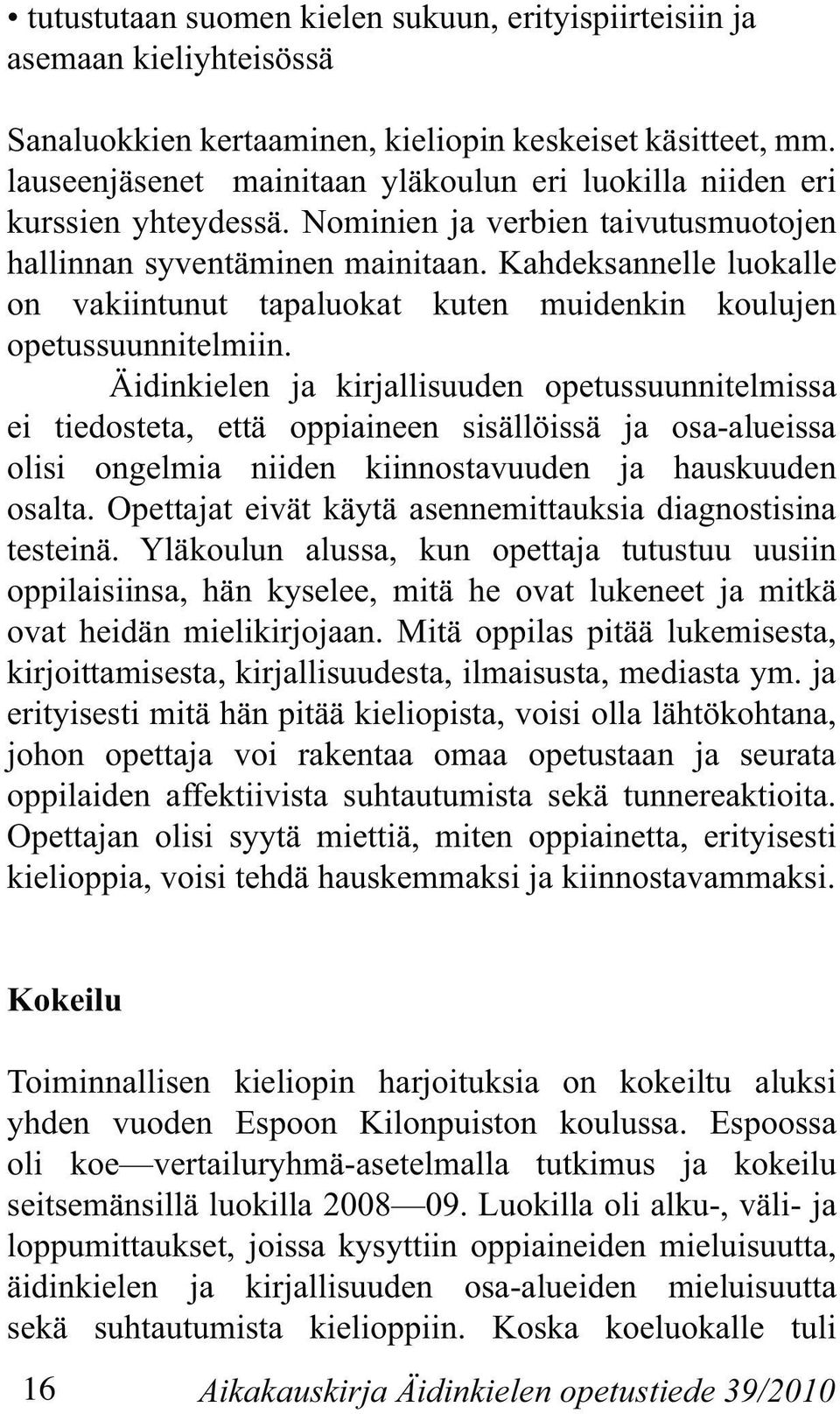 Kahdeksannelle luokalle on vakiintunut tapaluokat kuten muidenkin koulujen opetussuunnitelmiin.