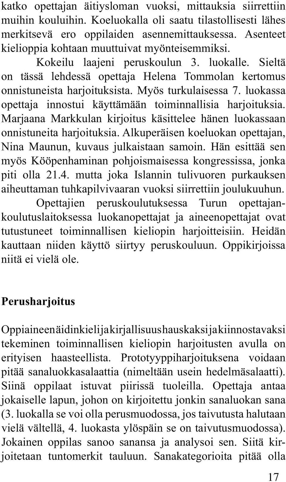 Myös turkulaisessa 7. luokassa opettaja innostui käyttämään toiminnallisia harjoituksia. Marjaana Markkulan kirjoitus käsittelee hänen luokassaan onnistuneita harjoituksia.