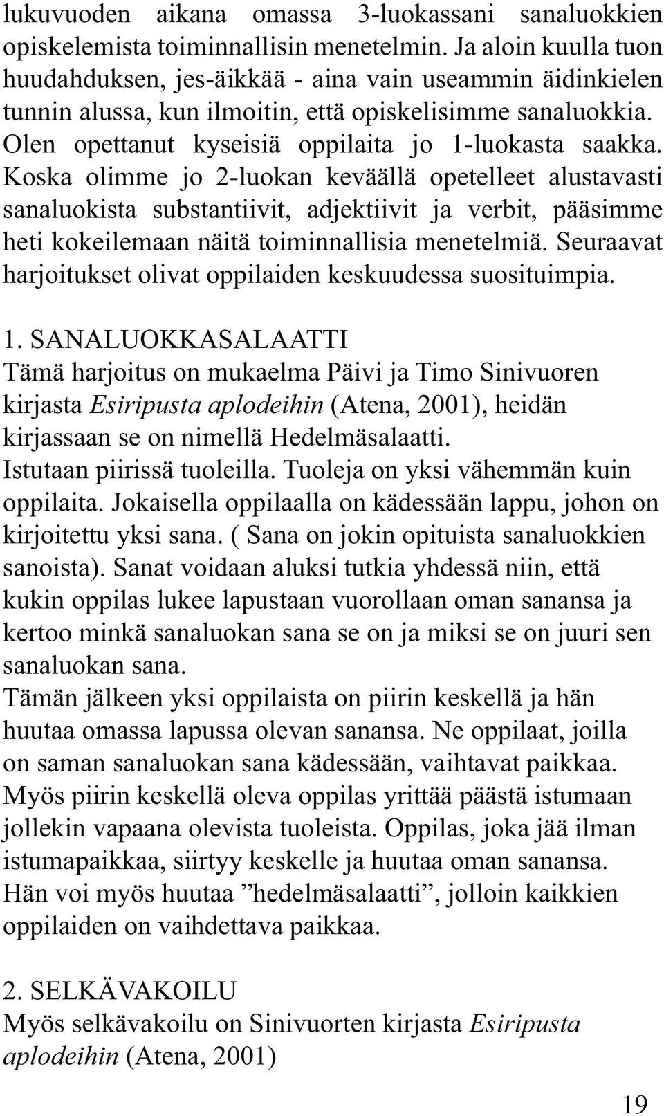 Koska olimme jo 2-luokan keväällä opetelleet alustavasti sanaluokista substantiivit, adjektiivit ja verbit, pääsimme heti kokeilemaan näitä toiminnallisia menetelmiä.