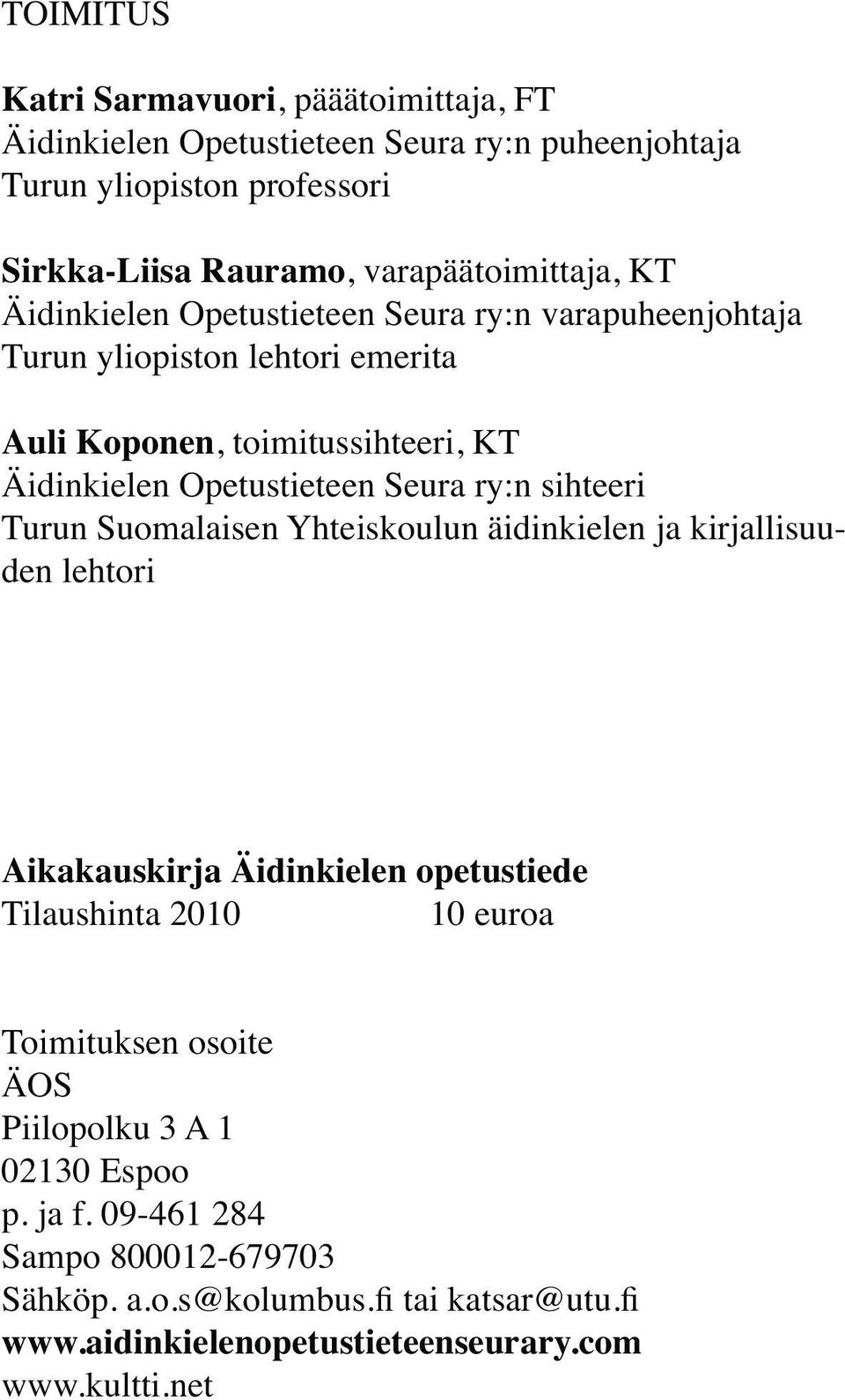 sihteeri Turun Suomalaisen Yhteiskoulun äidinkielen ja kirjallisuuden lehtori Aikakauskirja Äidinkielen opetustiede Tilaushinta 2010 10 euroa Toimituksen osoite ÄOS