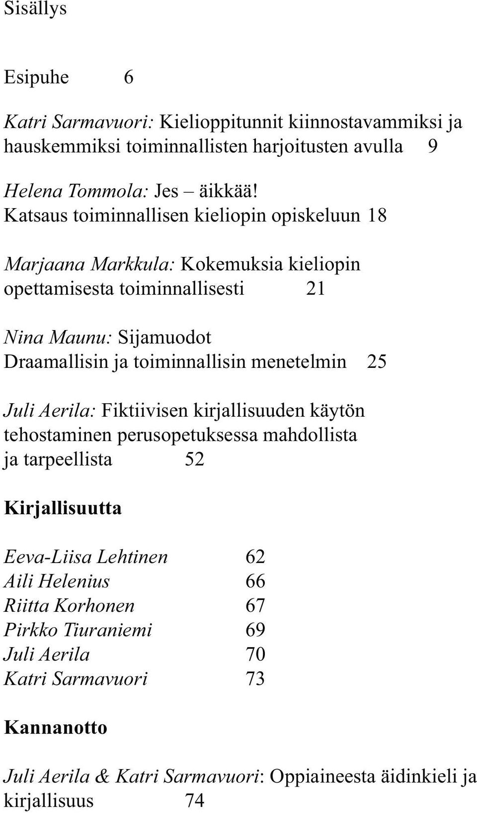 toiminnallisin menetelmin 25 Juli Aerila: Fiktiivisen kirjallisuuden käytön tehostaminen perusopetuksessa mahdollista ja tarpeellista 52 Kirjallisuutta Eeva-Liisa