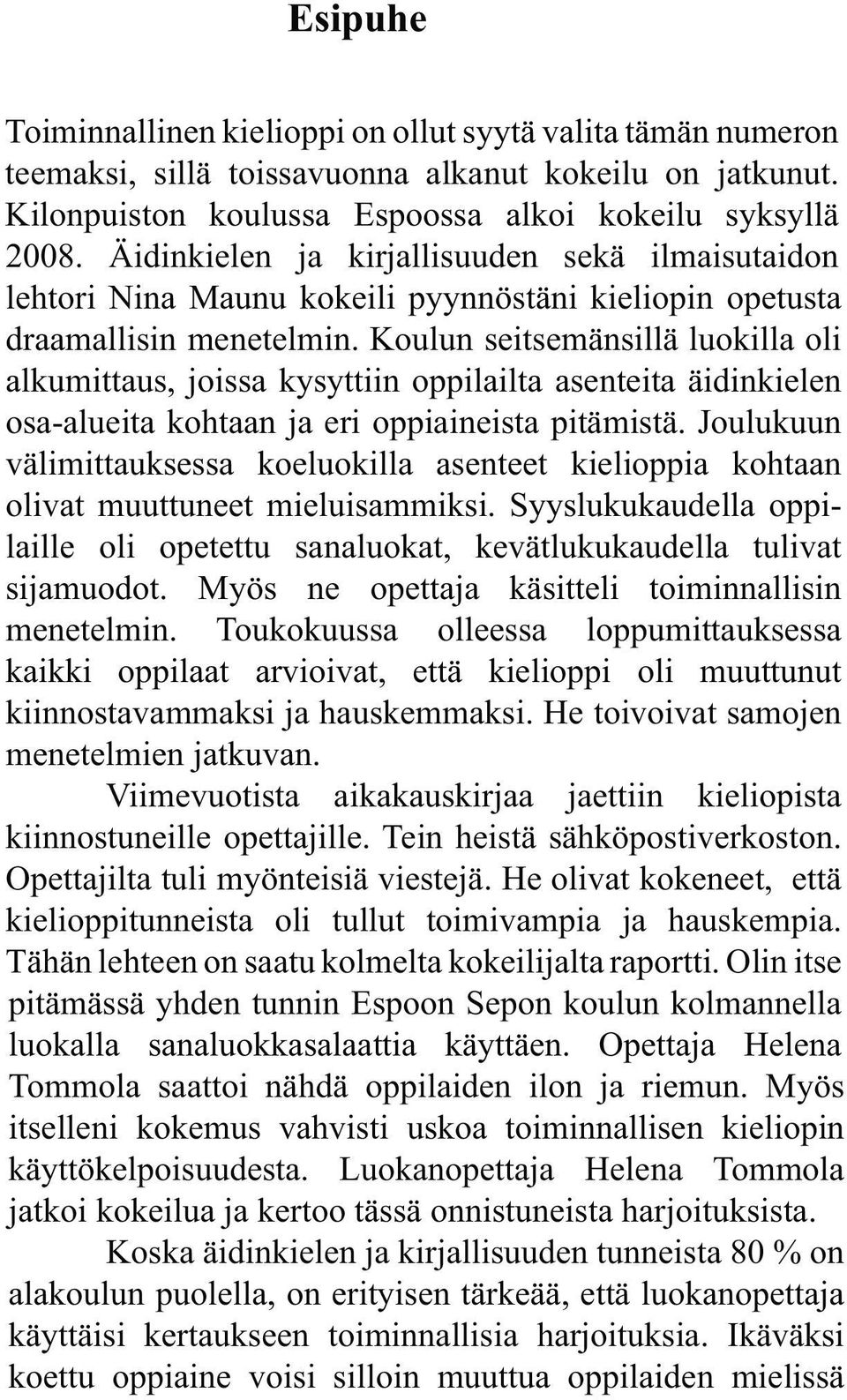 Koulun seitsemänsillä luokilla oli alkumittaus, joissa kysyttiin oppilailta asenteita äidinkielen osa-alueita kohtaan ja eri oppiaineista pitämistä.