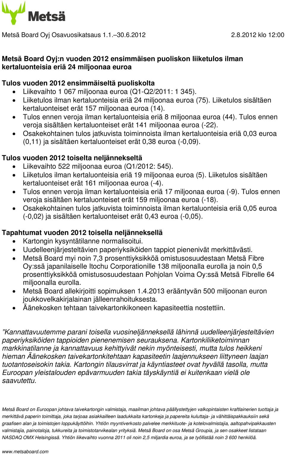 euroa (Q1-Q2/2011: 1 345). Liiketulos ilman kertaluonteisia eriä 24 miljoonaa euroa (75). Liiketulos sisältäen kertaluonteiset erät 157 miljoonaa euroa (14).