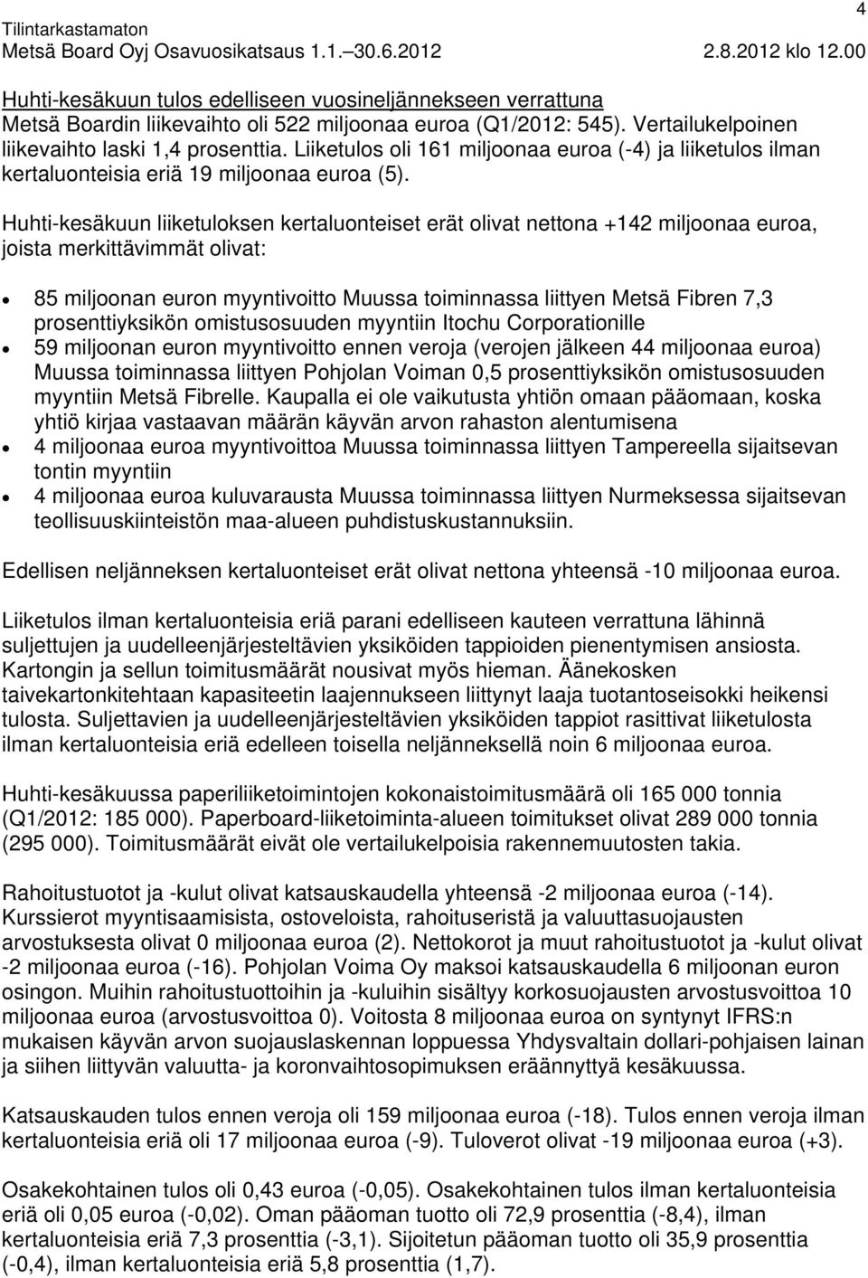 Huhti-kesäkuun liiketuloksen kertaluonteiset erät olivat nettona +142 miljoonaa euroa, joista merkittävimmät olivat: 85 miljoonan euron myyntivoitto Muussa toiminnassa liittyen Metsä Fibren 7,3