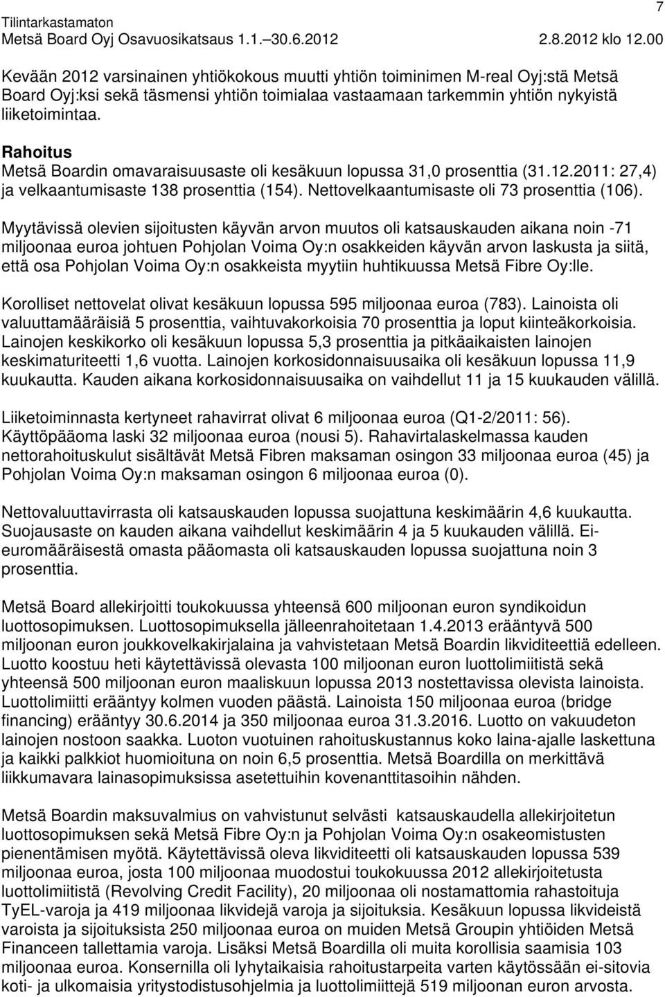 Myytävissä olevien sijoitusten käyvän arvon muutos oli katsauskauden aikana noin -71 miljoonaa euroa johtuen Pohjolan Voima Oy:n osakkeiden käyvän arvon laskusta ja siitä, että osa Pohjolan Voima