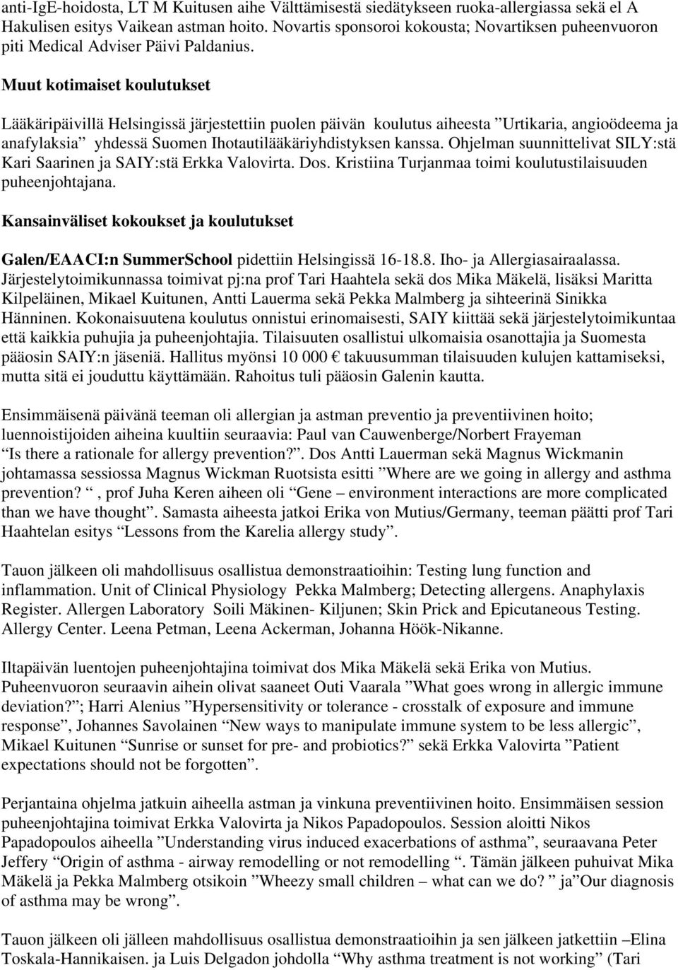 Muut kotimaiset koulutukset Lääkäripäivillä Helsingissä järjestettiin puolen päivän koulutus aiheesta Urtikaria, angioödeema ja anafylaksia yhdessä Suomen Ihotautilääkäriyhdistyksen kanssa.