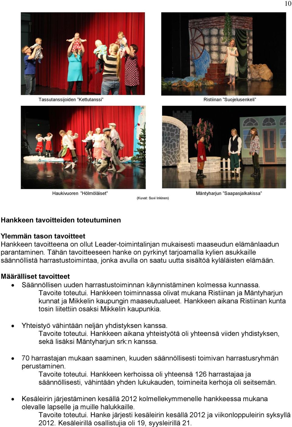 Tähän tavoitteeseen hanke on pyrkinyt tarjoamalla kylien asukkaille säännöllistä harrastustoimintaa, jonka avulla on saatu uutta sisältöä kyläläisten elämään.