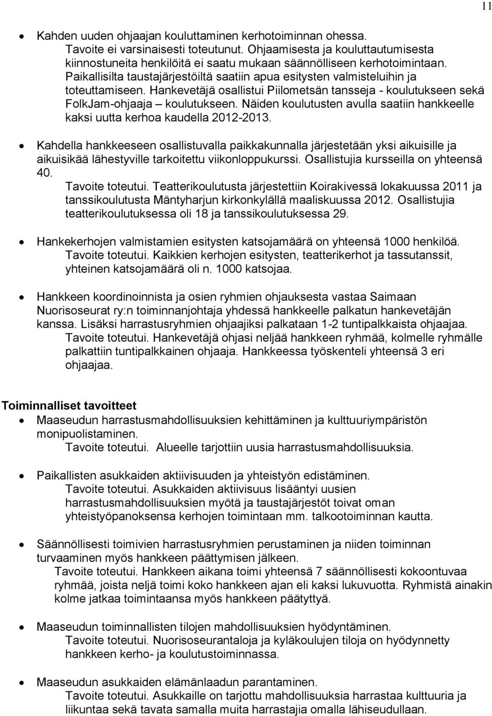 Hankevetäjä osallistui Piilometsän tansseja - koulutukseen sekä FolkJam-ohjaaja koulutukseen. Näiden koulutusten avulla saatiin hankkeelle kaksi uutta kerhoa kaudella 2012-2013.