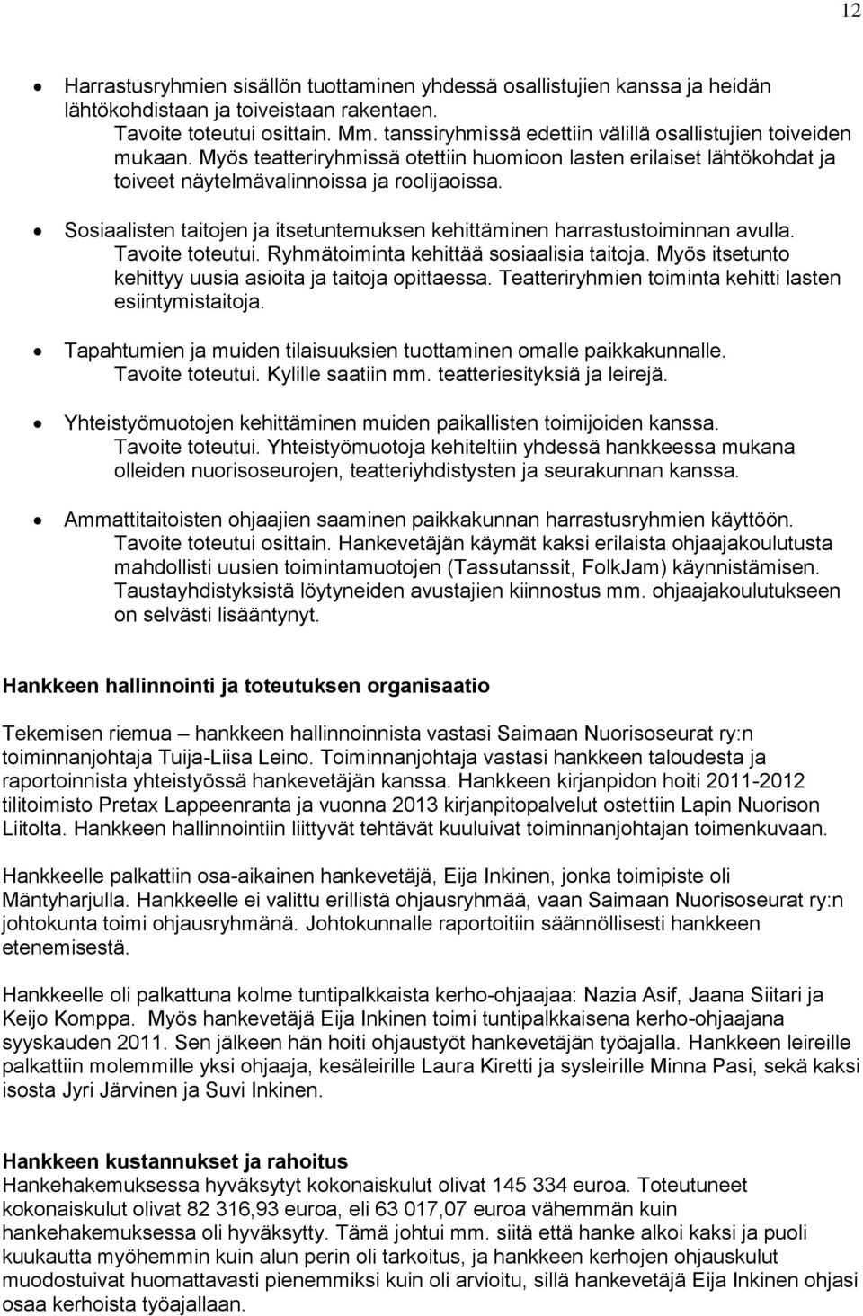 Sosiaalisten taitojen ja itsetuntemuksen kehittäminen harrastustoiminnan avulla. Tavoite toteutui. Ryhmätoiminta kehittää sosiaalisia taitoja.