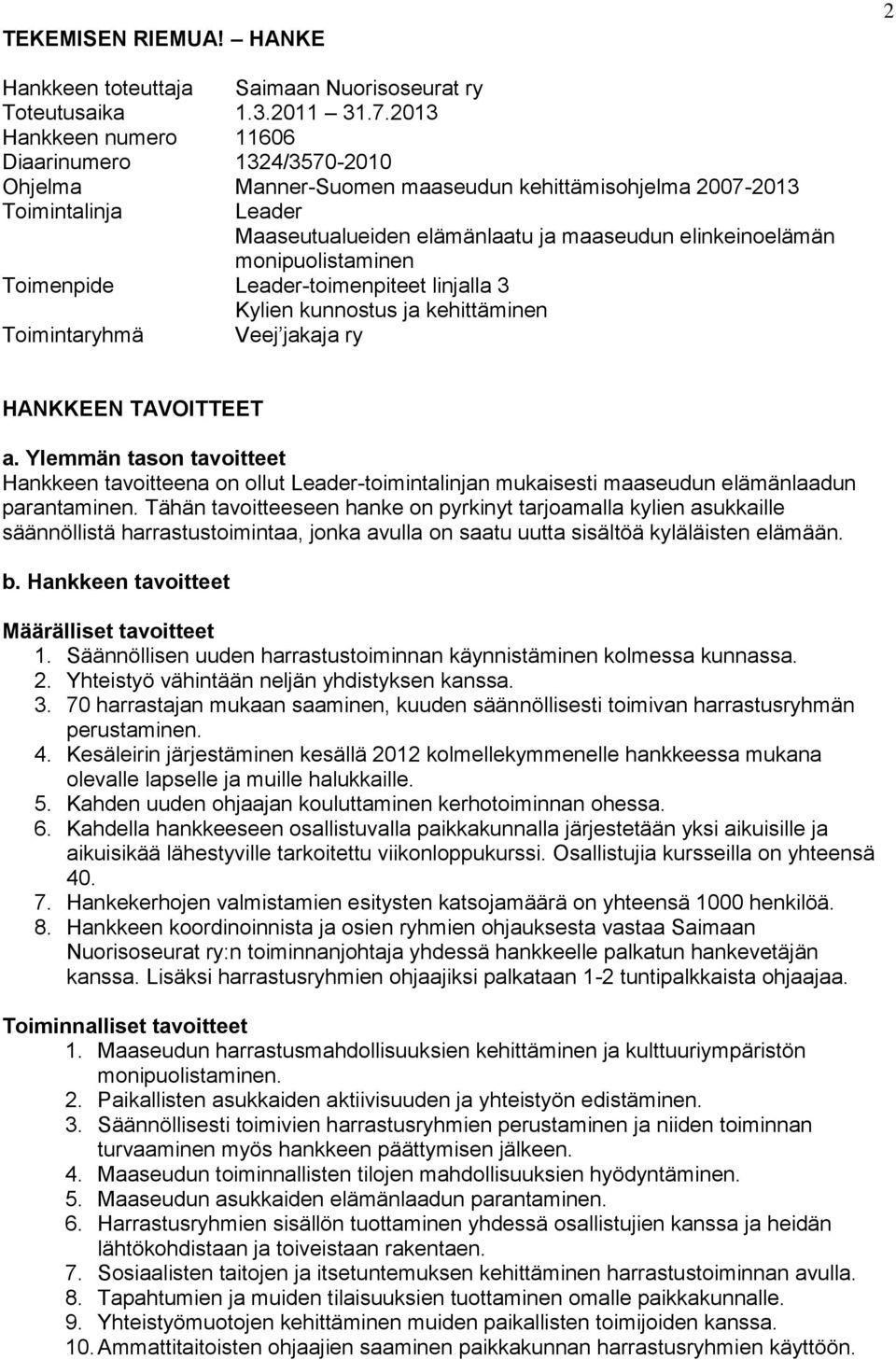 monipuolistaminen Toimenpide Leader-toimenpiteet linjalla 3 Kylien kunnostus ja kehittäminen Toimintaryhmä Veej jakaja ry HANKKEEN TAVOITTEET a.