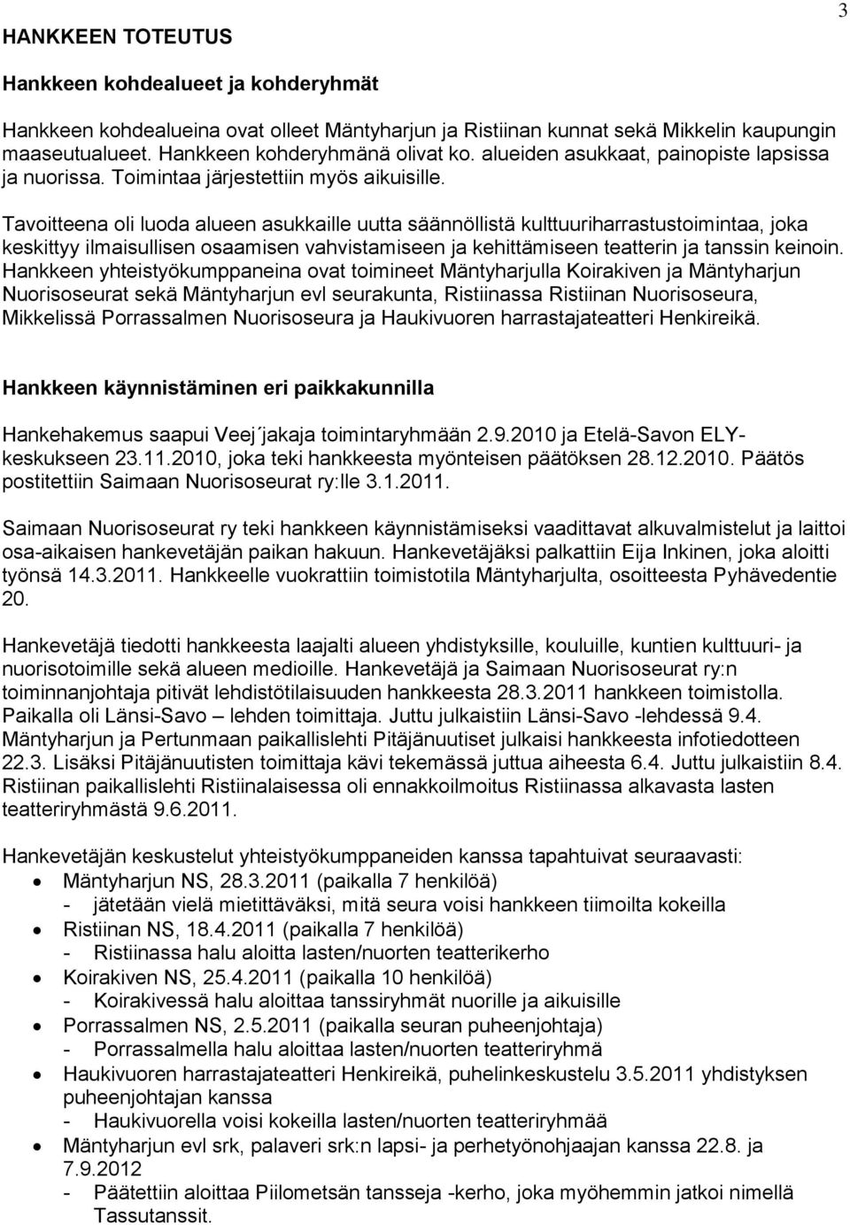 Tavoitteena oli luoda alueen asukkaille uutta säännöllistä kulttuuriharrastustoimintaa, joka keskittyy ilmaisullisen osaamisen vahvistamiseen ja kehittämiseen teatterin ja tanssin keinoin.
