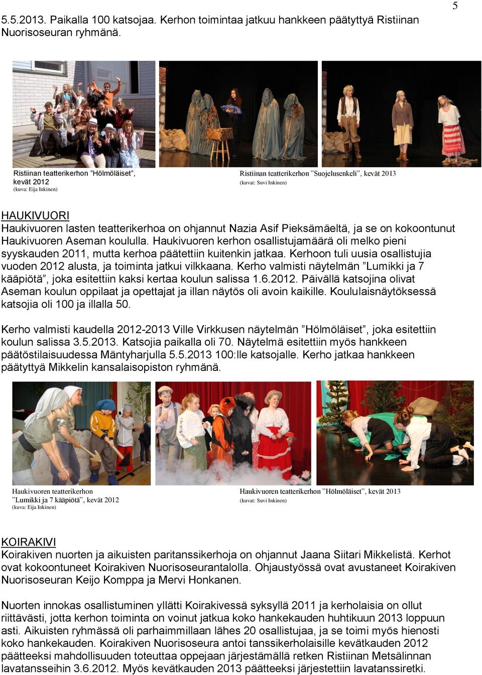 ohjannut Nazia Asif Pieksämäeltä, ja se on kokoontunut Haukivuoren Aseman koululla. Haukivuoren kerhon osallistujamäärä oli melko pieni syyskauden 2011, mutta kerhoa päätettiin kuitenkin jatkaa.