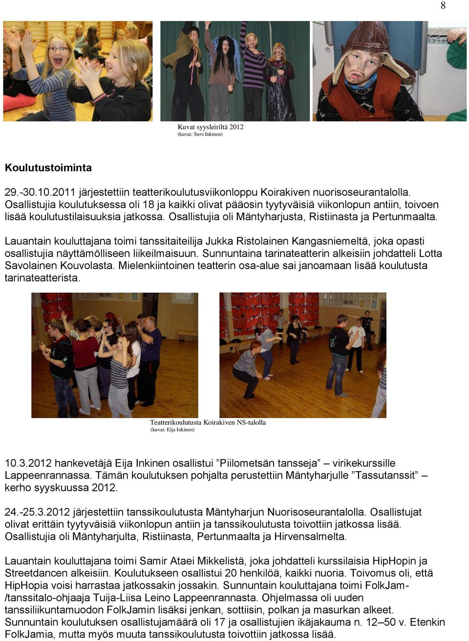 Lauantain kouluttajana toimi tanssitaiteilija Jukka Ristolainen Kangasniemeltä, joka opasti osallistujia näyttämölliseen liikeilmaisuun.