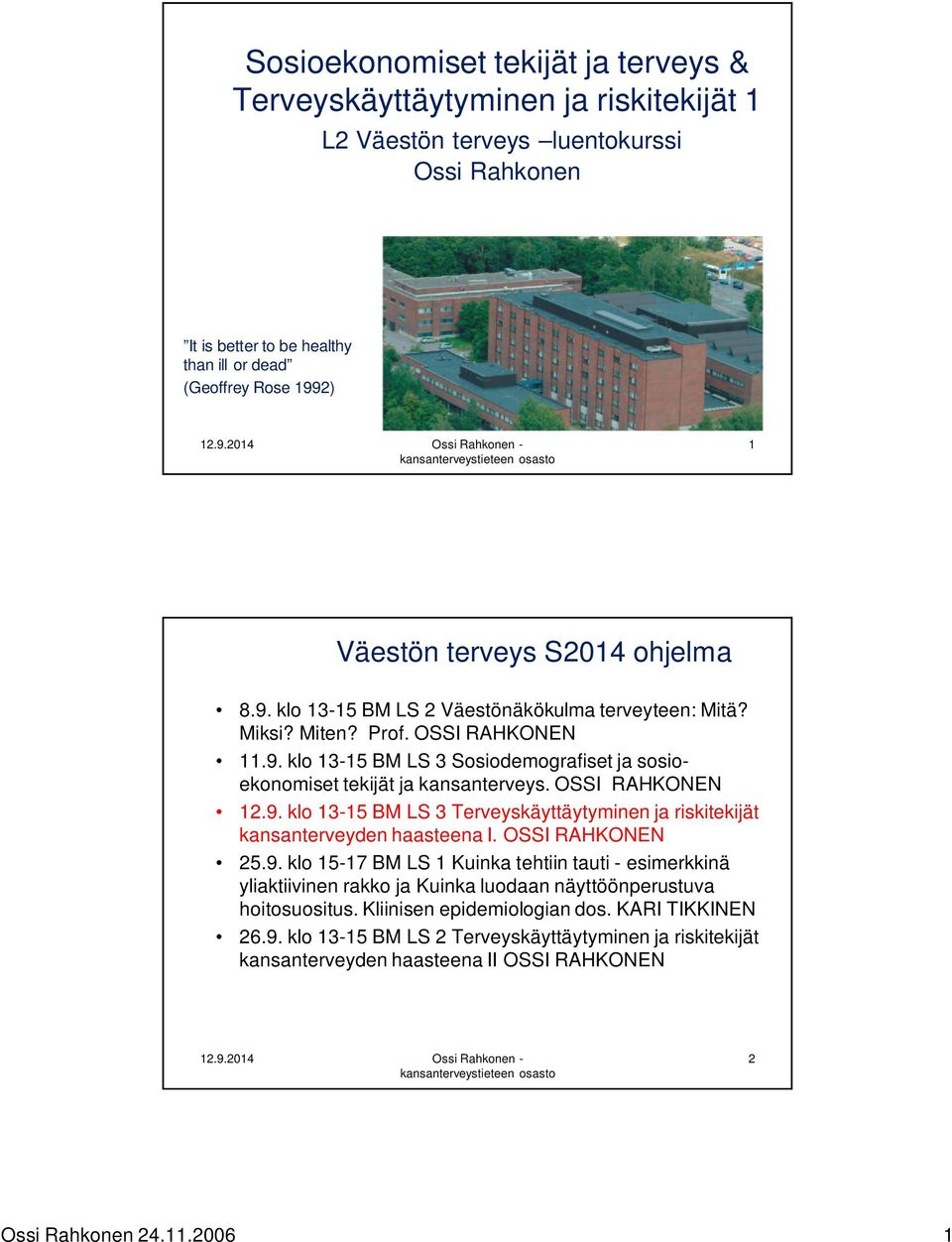 OSSI RAHKONEN 12.9. klo 13-15 BM LS 3 Terveyskäyttäytyminen ja riskitekijät kansanterveyden haasteena I. OSSI RAHKONEN 25.9. klo 15-17 BM LS 1 Kuinka tehtiin tauti - esimerkkinä yliaktiivinen rakko ja Kuinka luodaan näyttöönperustuva hoitosuositus.