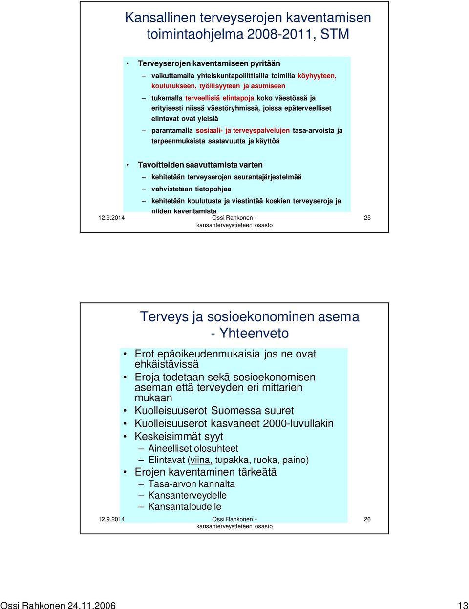 tasa-arvoista ja tarpeenmukaista saatavuutta ja käyttöä Tavoitteiden saavuttamista varten kehitetään terveyserojen seurantajärjestelmää vahvistetaan tietopohjaa kehitetään koulutusta ja viestintää