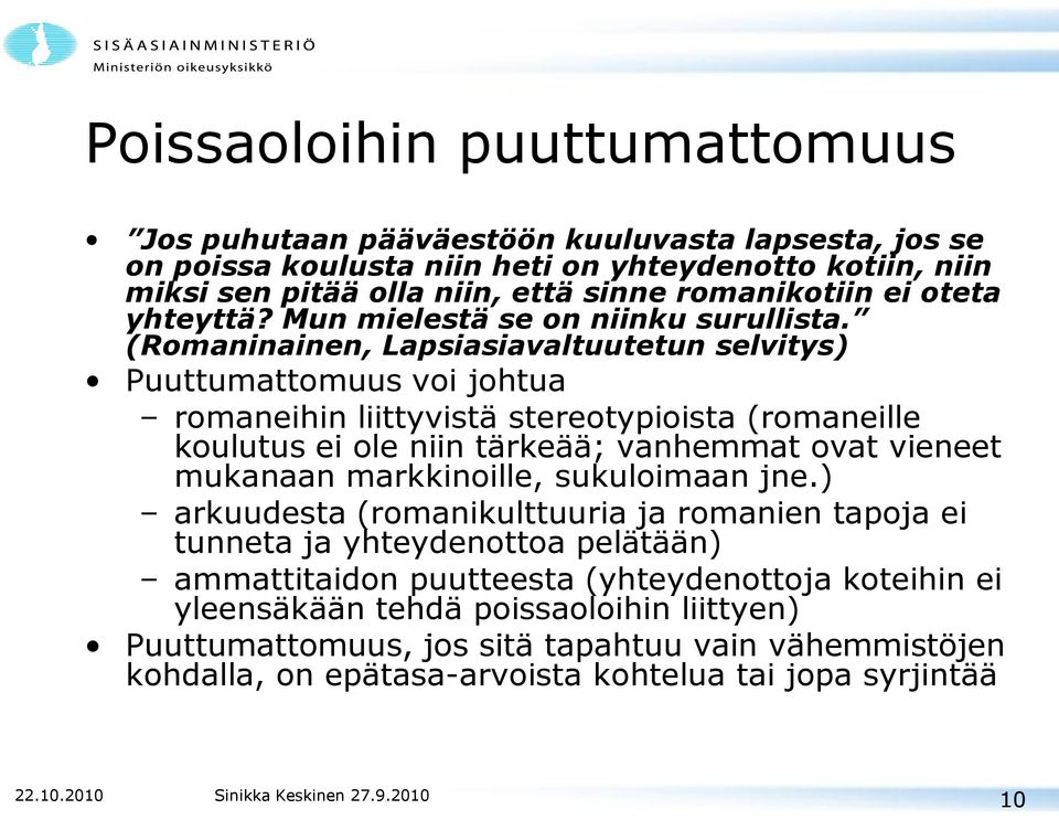 (Romaninainen, Lapsiasiavaltuutetun selvitys) Puuttumattomuus voi johtua romaneihin liittyvistä stereotypioista (romaneille koulutus ei ole niin tärkeää; vanhemmat ovat vieneet mukanaan