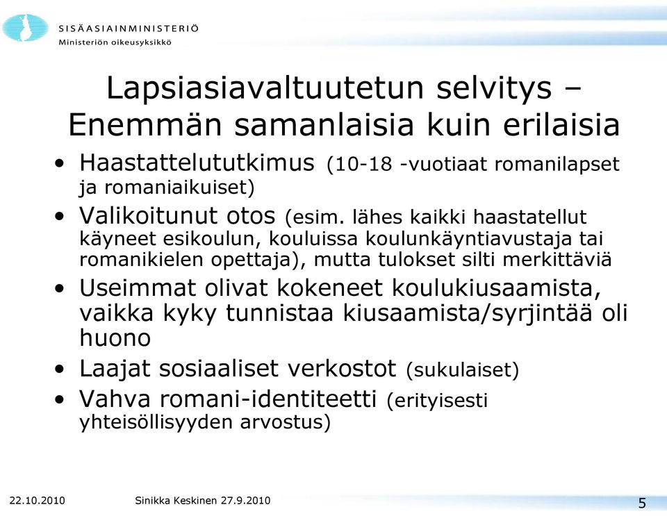 lähes kaikki haastatellut käyneet esikoulun, kouluissa koulunkäyntiavustaja tai romanikielen opettaja), mutta tulokset silti