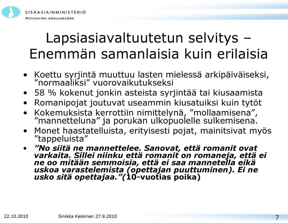 ulkopuolelle sulkemisena. Monet haastatelluista, erityisesti pojat, mainitsivat myös tappeluista No siitä ne mannettelee. Sanovat, että romanit ovat varkaita.