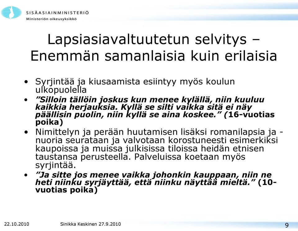 (16-vuotias poika) Nimittelyn ja perään huutamisen lisäksi romanilapsia ja - nuoria seurataan ja valvotaan korostuneesti esimerkiksi kaupoissa ja muissa