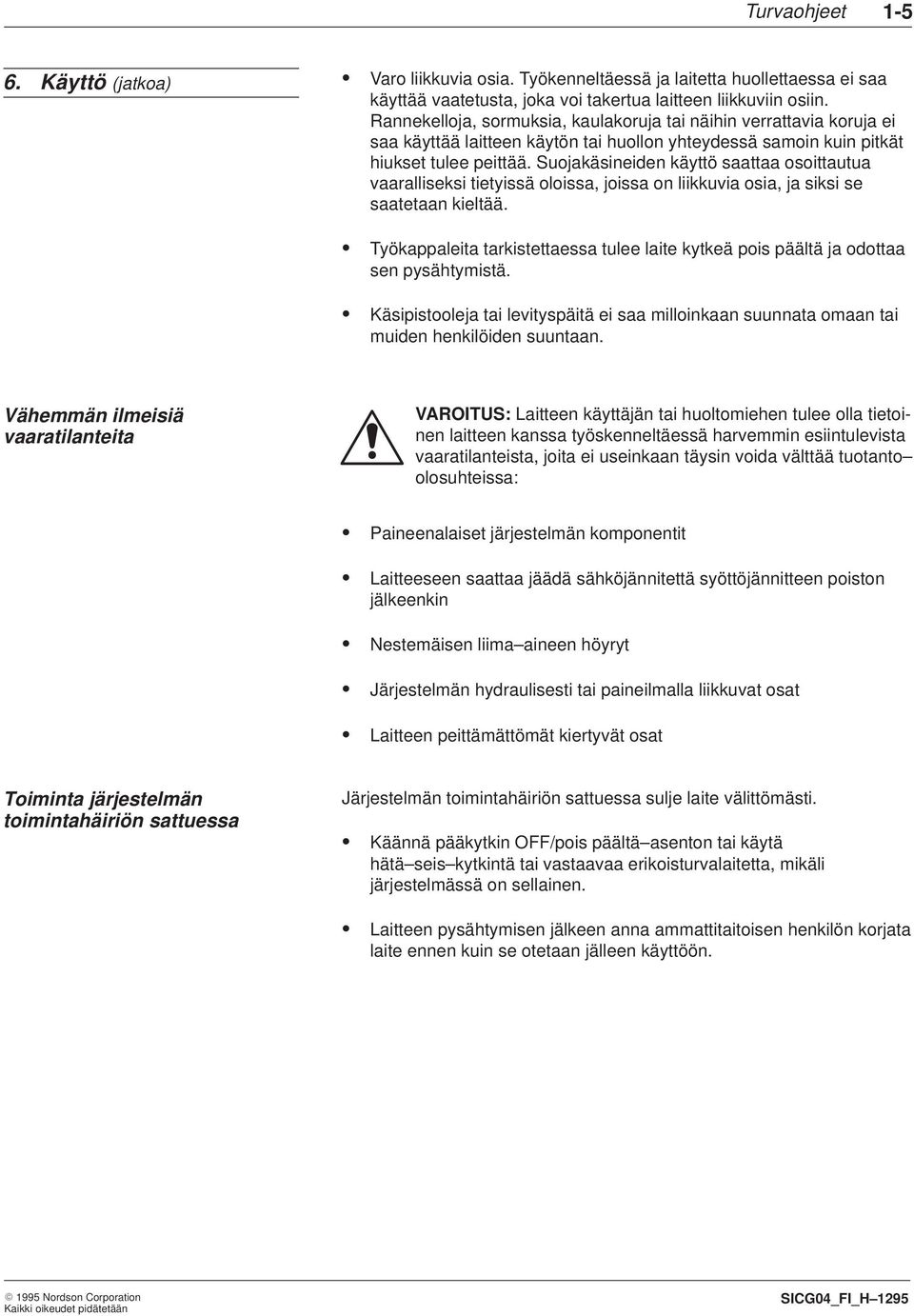 Suojakäsineiden käyttö saattaa osoittautua vaaralliseksi tietyissä oloissa, joissa on liikkuvia osia, ja siksi se saatetaan kieltää.