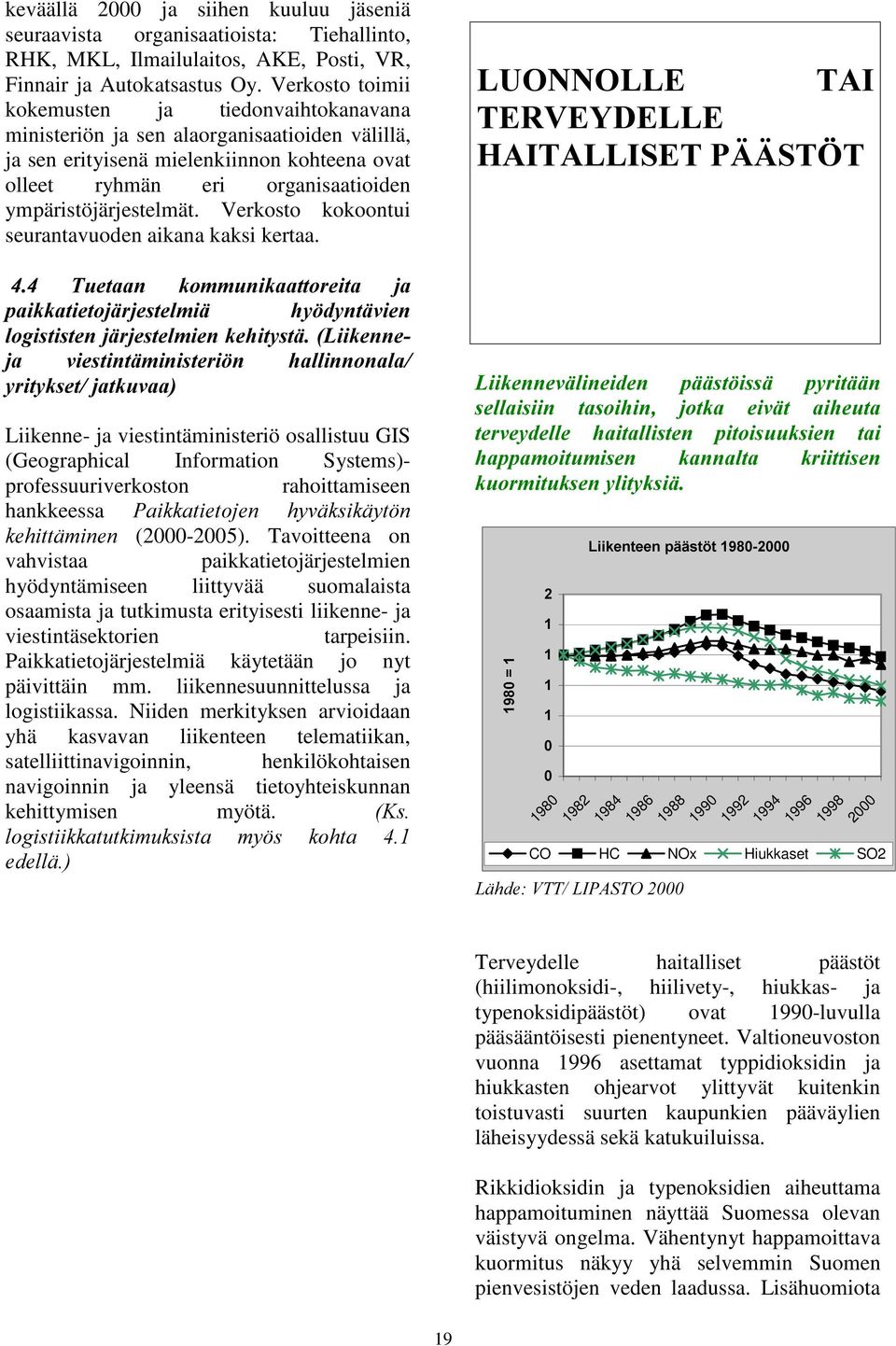 ympäristöjärjestelmät. Verkosto kokoontui seurantavuoden aikana kaksi kertaa.