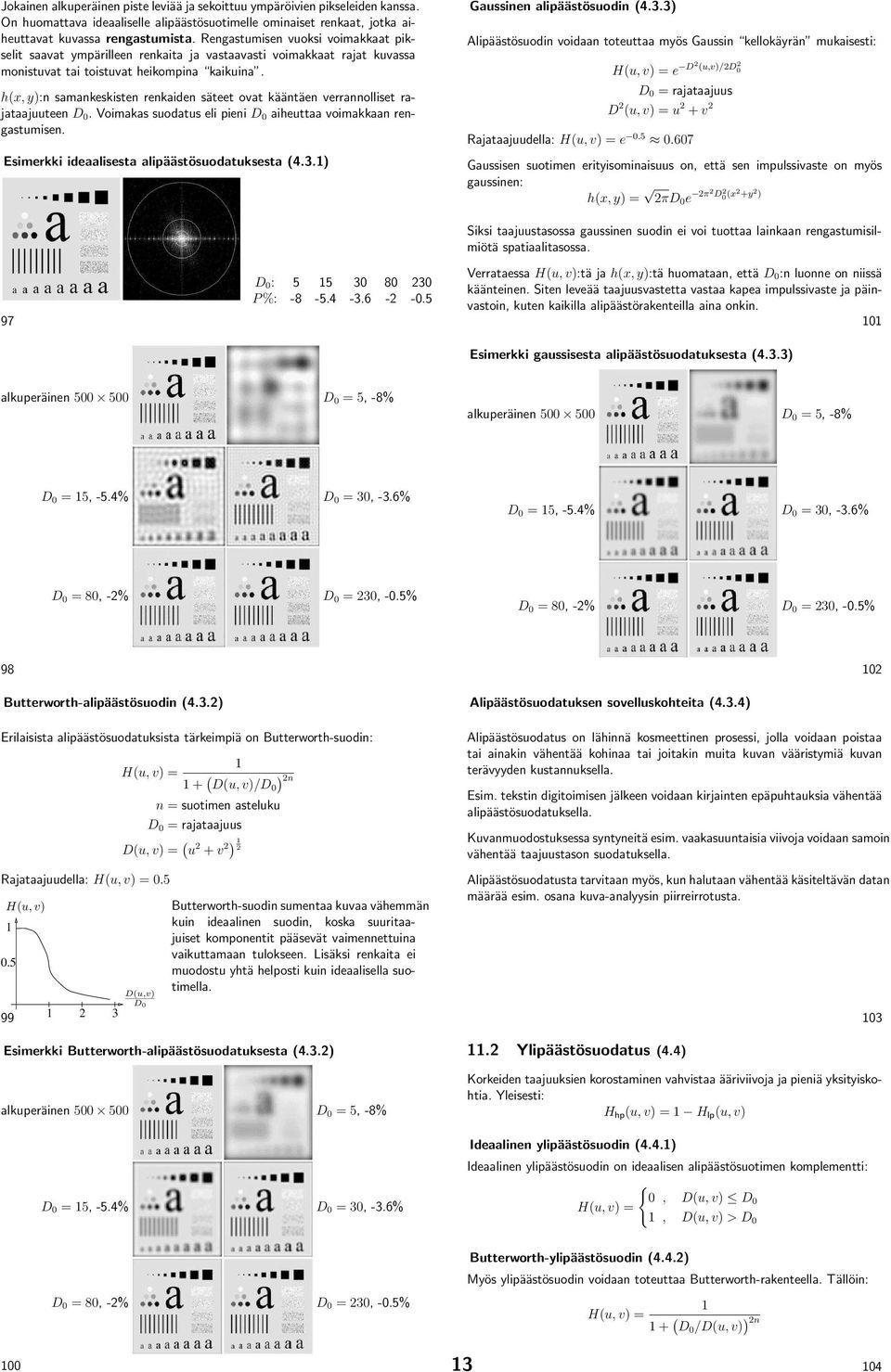 h(x, y):n samankeskisten renkaiden säteet ovat kääntäen verrannolliset rajataajuuteen D. Voimakas suodatus eli pieni D aiheuttaa voimakkaan rengastumisen.