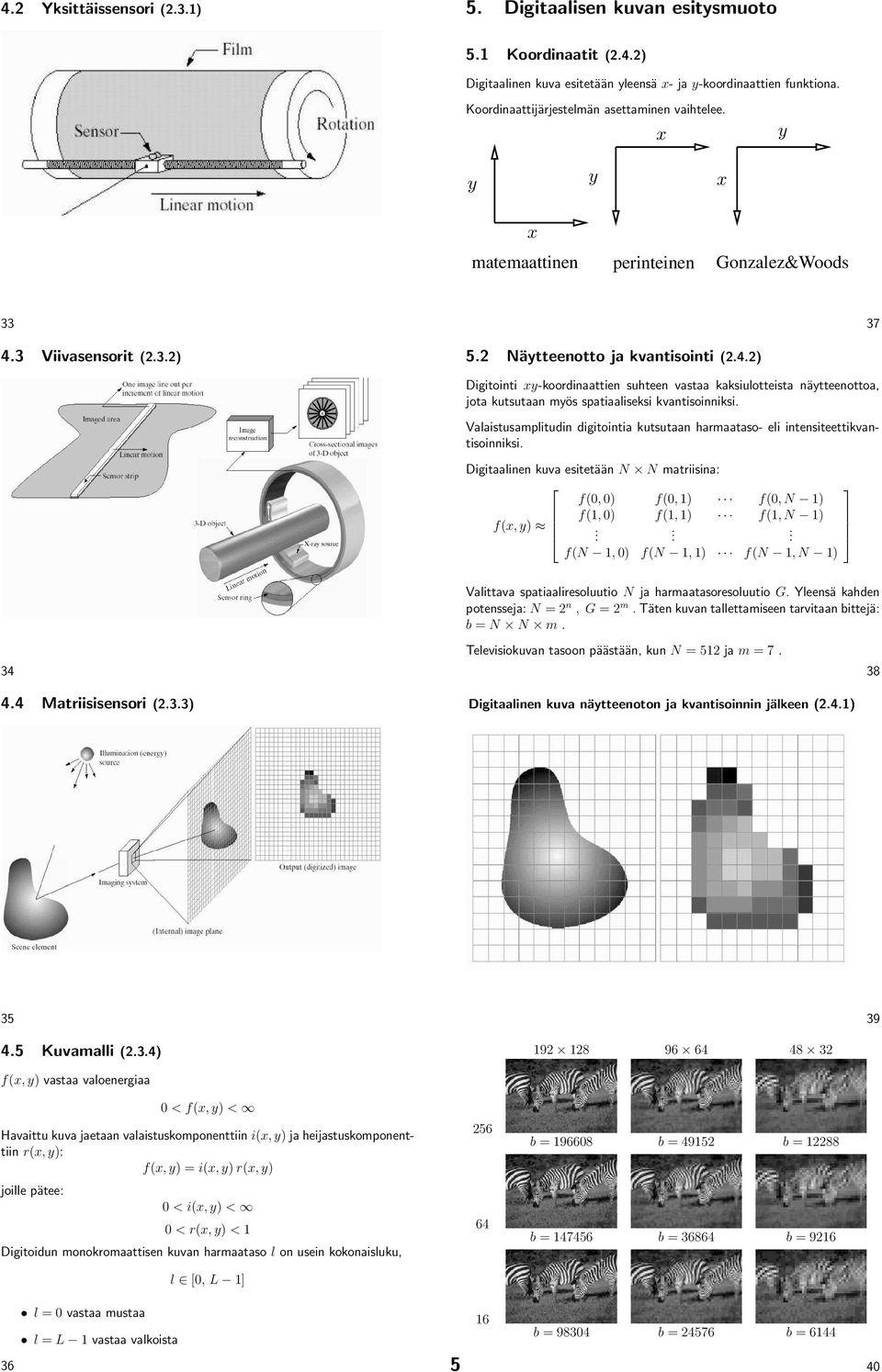 3 Viivasensorit (2.3.2) 5.2 Näytteenotto ja kvantisointi (2.4.2) Digitointi xy-koordinaattien suhteen vastaa kaksiulotteista näytteenottoa, jota kutsutaan myös spatiaaliseksi kvantisoinniksi.