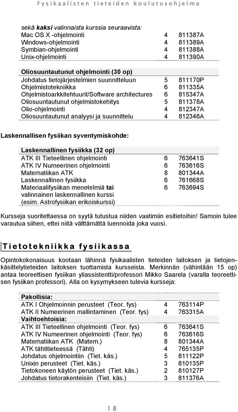 Olio-ohjelmointi 4 812347A Oliosuuntautunut analyysi ja suunnittelu 4 812346A Laskennallisen fysiikan syventymiskohde: Laskennallinen fysiikka (32 op) ATK III Tieteellinen ohjelmointi 6 763641S ATK